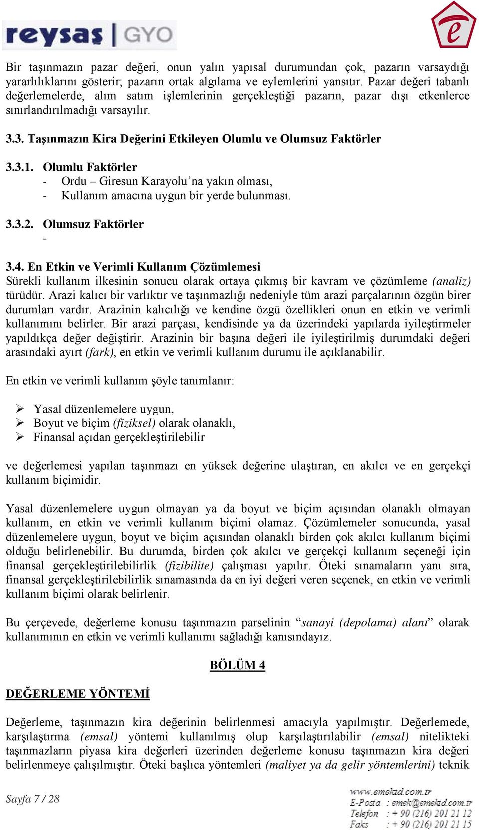 3. Taşınmazın Kira Değerini Etkileyen Olumlu ve Olumsuz Faktörler 3.3.1. Olumlu Faktörler - Ordu Giresun Karayolu na yakın olması, - Kullanım amacına uygun bir yerde bulunması. 3.3.2.