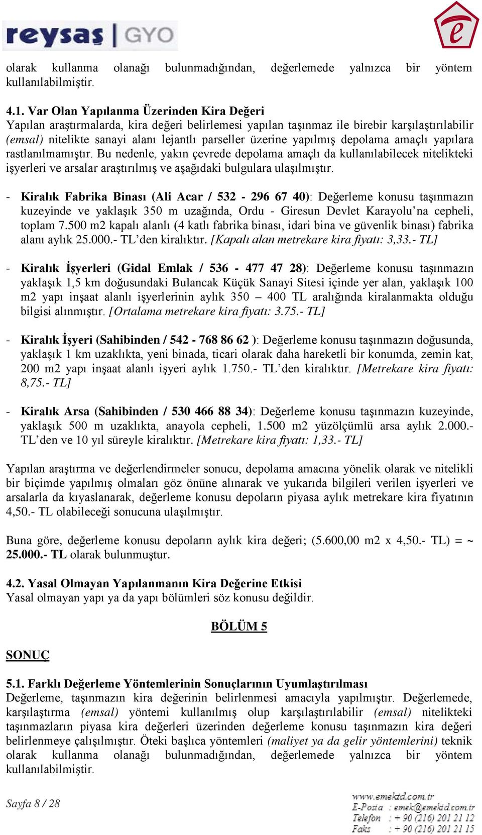 yapılmış depolama amaçlı yapılara rastlanılmamıştır. Bu nedenle, yakın çevrede depolama amaçlı da kullanılabilecek nitelikteki işyerleri ve arsalar araştırılmış ve aşağıdaki bulgulara ulaşılmıştır.