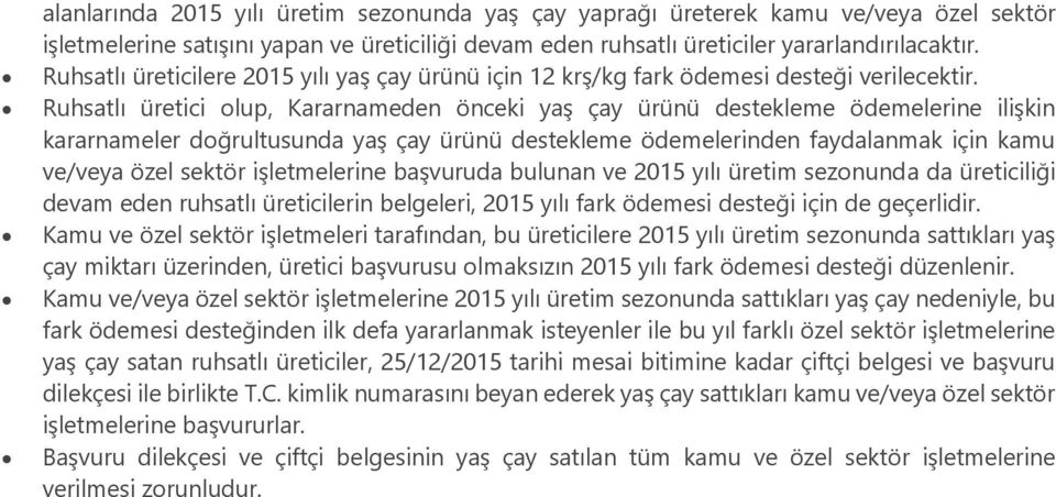 Ruhsatlı üretici olup, Kararnameden önceki yaş çay ürünü destekleme ödemelerine ilişkin kararnameler doğrultusunda yaş çay ürünü destekleme ödemelerinden faydalanmak için kamu ve/veya özel sektör