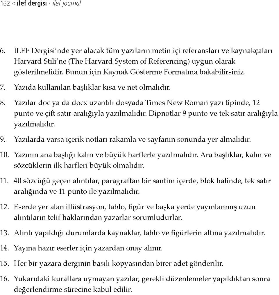 Yazılar doc ya da docx uzantılı dosyada Times New Roman yazı tipinde, 12 punto ve çift satır aralığıyla yazılmalıdır. Dipnotlar 9 