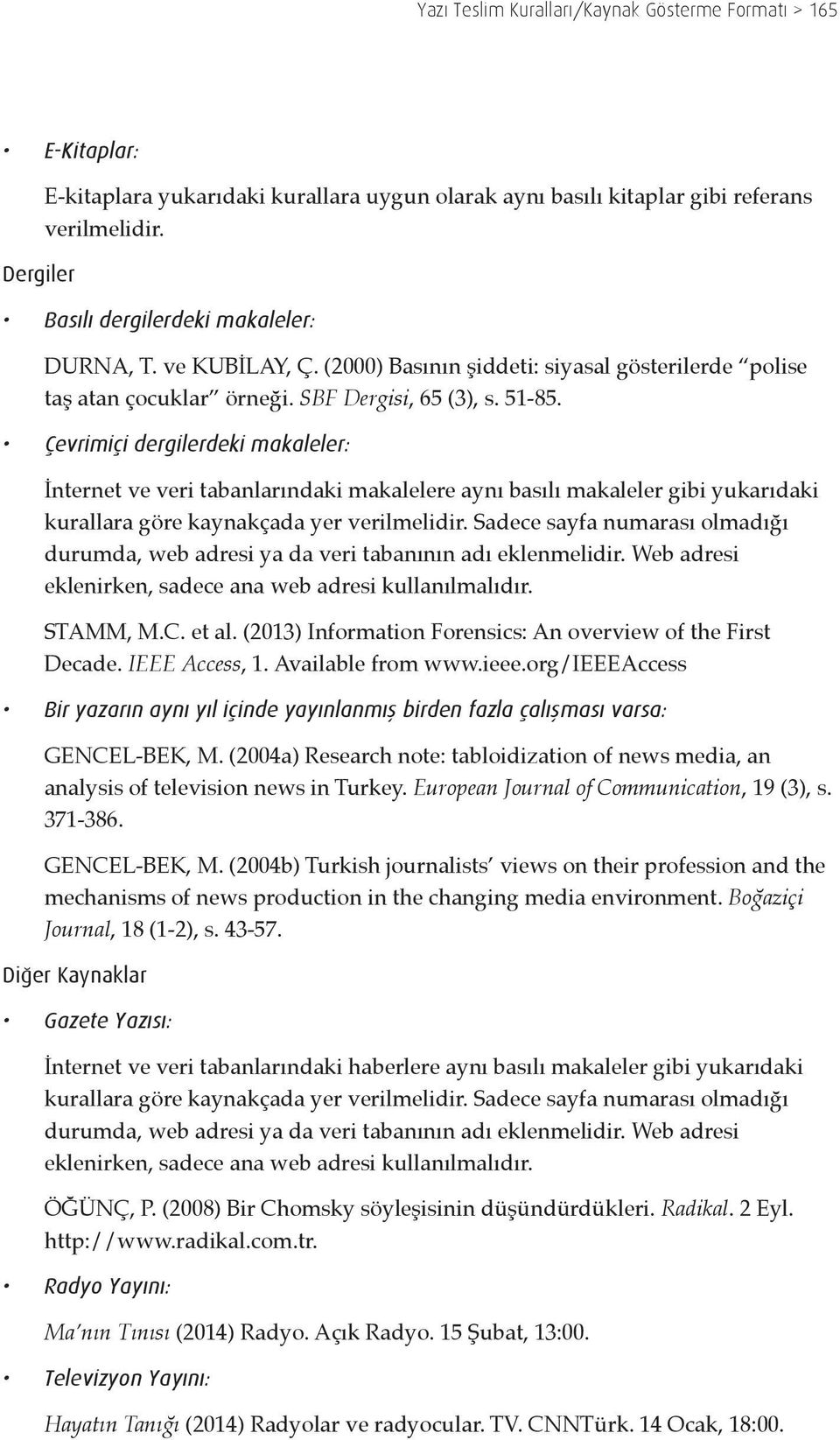 Çevrimiçi dergilerdeki makaleler: İnternet ve veri tabanlarındaki makalelere aynı basılı makaleler gibi yukarıdaki kurallara göre kaynakçada yer verilmelidir.