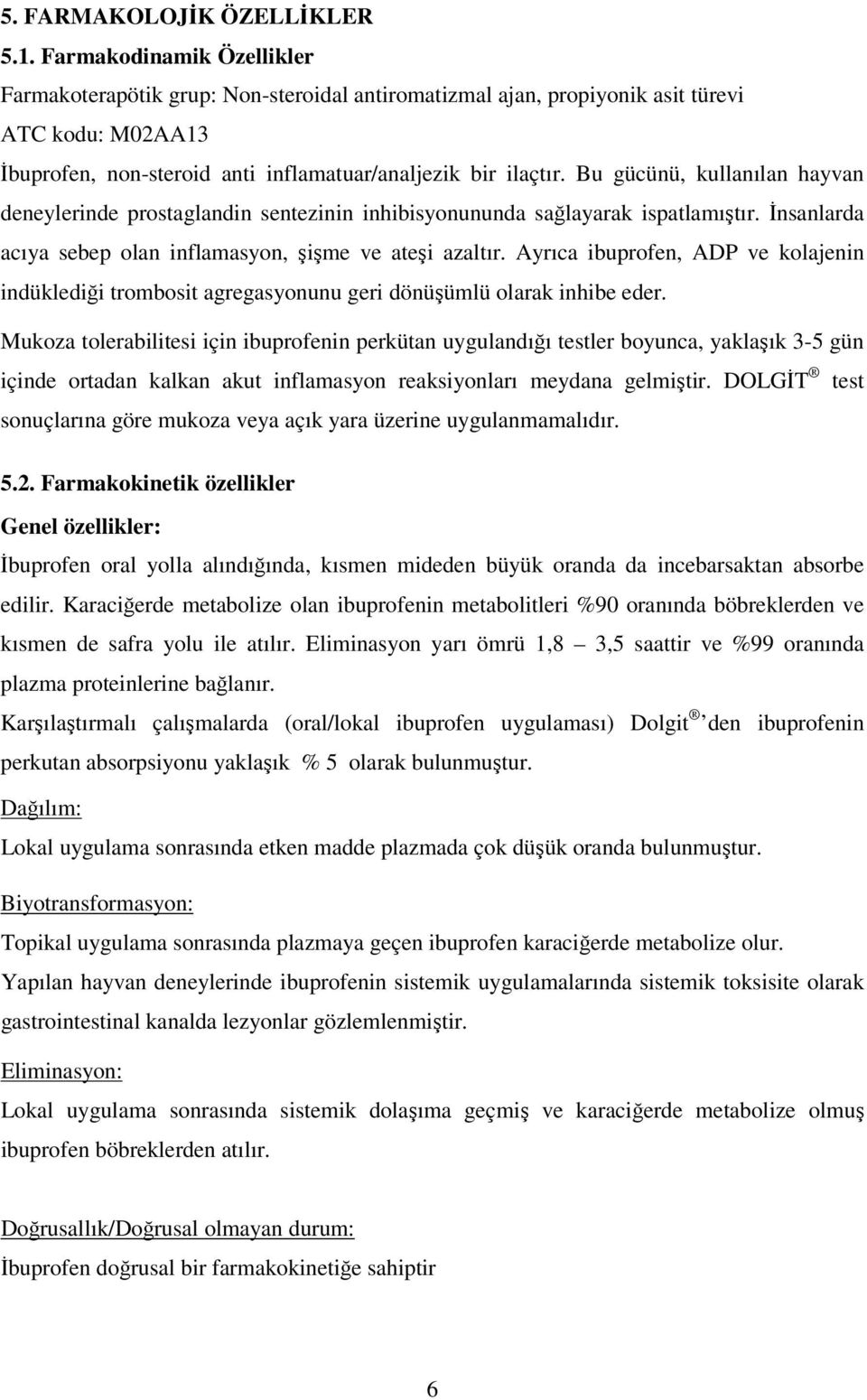 Bu gücünü, kullanılan hayvan deneylerinde prostaglandin sentezinin inhibisyonununda sağlayarak ispatlamıştır. İnsanlarda acıya sebep olan inflamasyon, şişme ve ateşi azaltır.