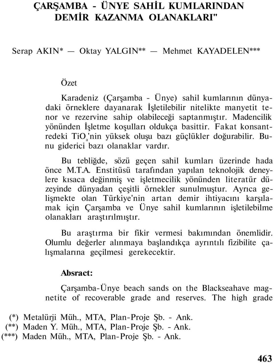 Fakat konsantredeki TiO a 'nin yüksek oluşu bazı güçlükler doğurabilir. Bunu giderici bazı olanaklar vardır. Bu tebliğde, sözü geçen sahil kumları üzerinde hada önce M.T.A.