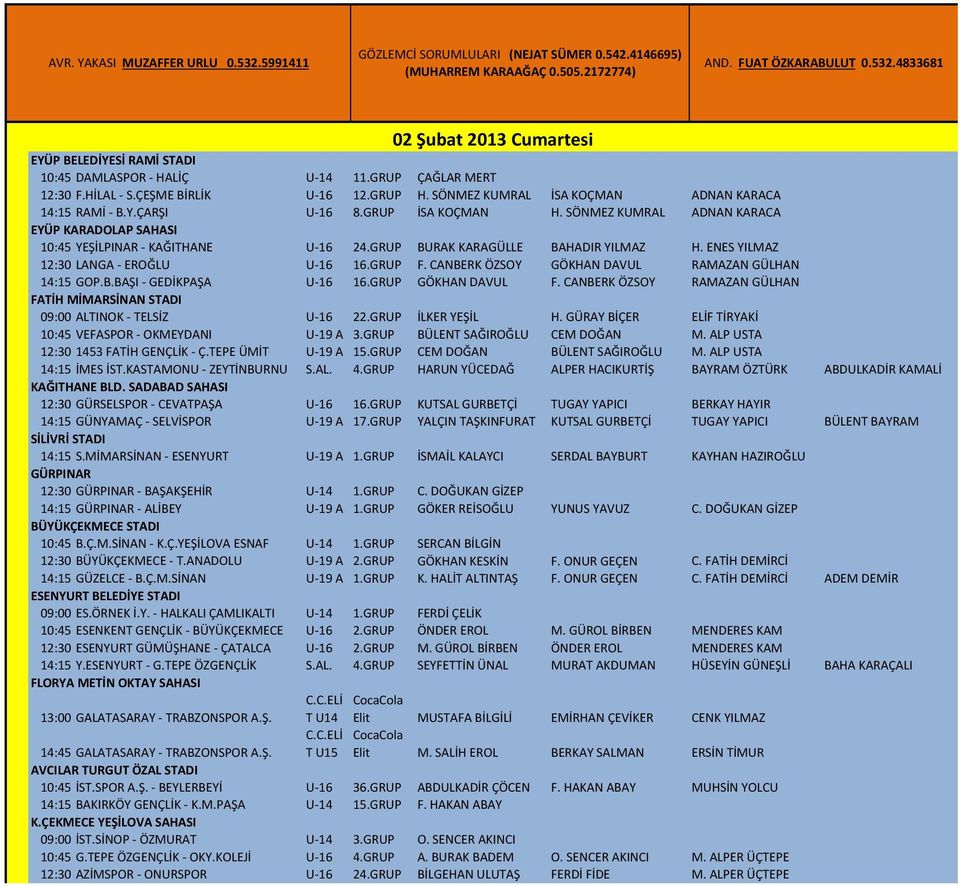 SÖNMEZ KUMRAL ADNAN KARACA EYÜP KARADOLAP SAHASI 10:45 YEŞİLPINAR - KAĞITHANE U-16 24.GRUP BURAK KARAGÜLLE BAHADIR YILMAZ H. ENES YILMAZ 12:30 LANGA - EROĞLU U-16 16.GRUP F.