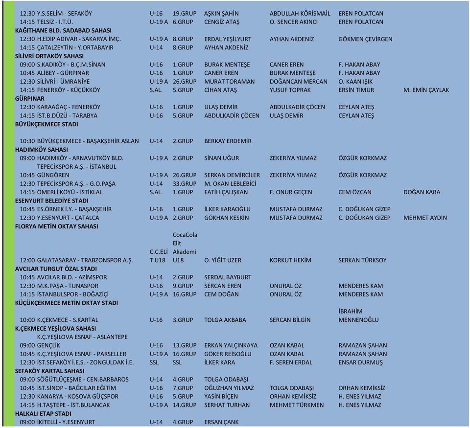 KADIKÖY - B.Ç.M.SİNAN U-16 1.GRUP BURAK MENTEŞE CANER EREN F. HAKAN ABAY 10:45 ALİBEY - GÜRPINAR U-16 1.GRUP CANER EREN BURAK MENTEŞE F. HAKAN ABAY 12:30 SİLİVRİ - ÜMRANİYE U-19 A 26.