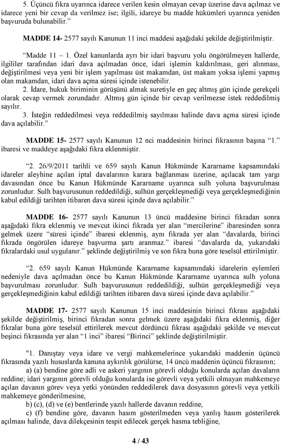 Özel kanunlarda ayrı bir idari başvuru yolu öngörülmeyen hallerde, ilgililer tarafından idari dava açılmadan önce, idari işlemin kaldırılması, geri alınması, değiştirilmesi veya yeni bir işlem