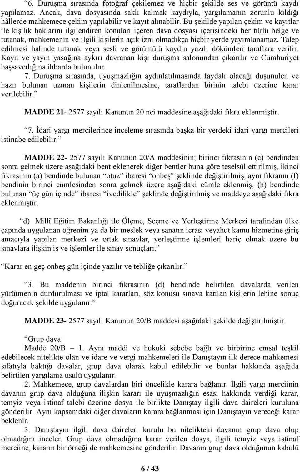 Bu şekilde yapılan çekim ve kayıtlar ile kişilik haklarını ilgilendiren konuları içeren dava dosyası içerisindeki her türlü belge ve tutanak, mahkemenin ve ilgili kişilerin açık izni olmadıkça hiçbir