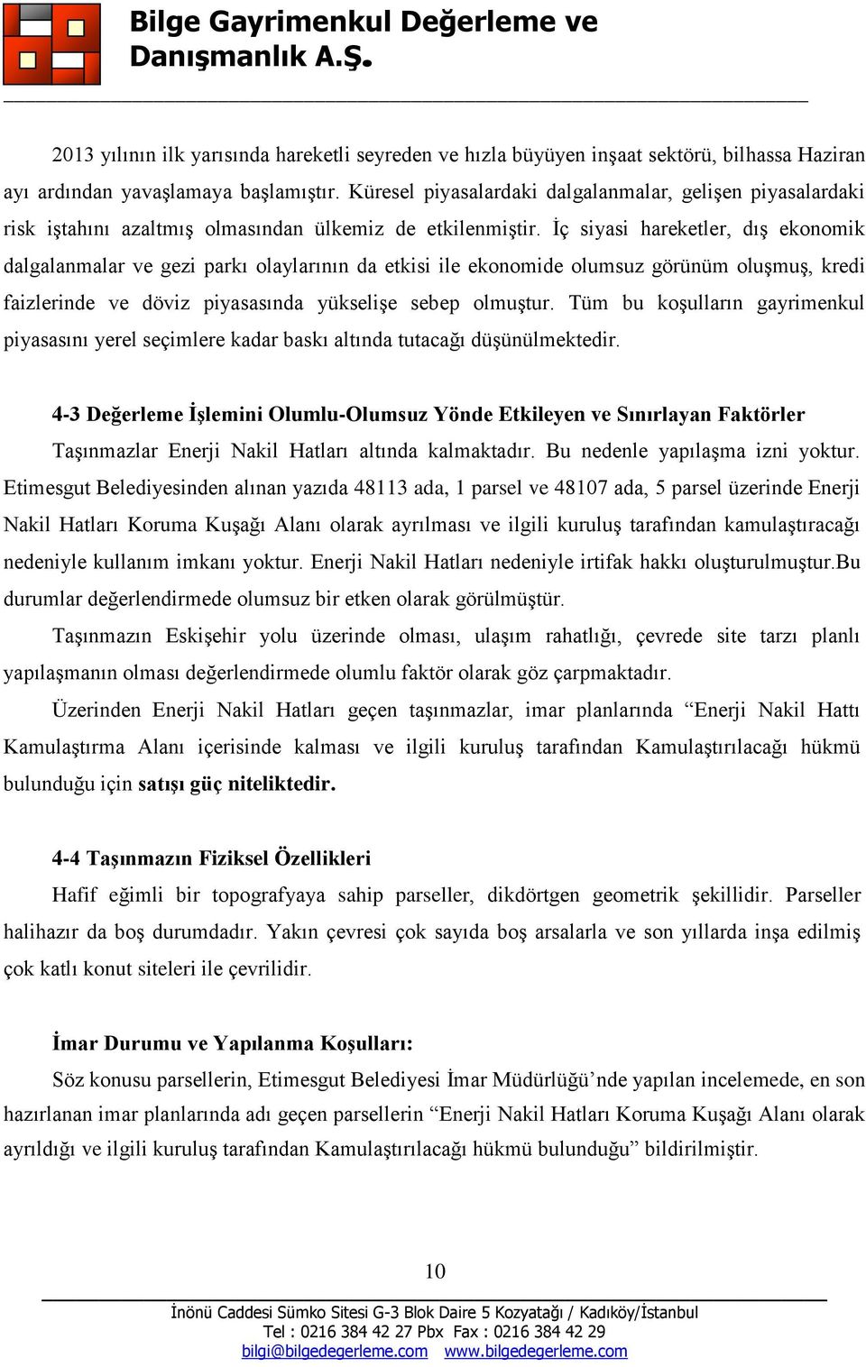 İç siyasi hareketler, dış ekonomik dalgalanmalar ve gezi parkı olaylarının da etkisi ile ekonomide olumsuz görünüm oluşmuş, kredi faizlerinde ve döviz piyasasında yükselişe sebep olmuştur.