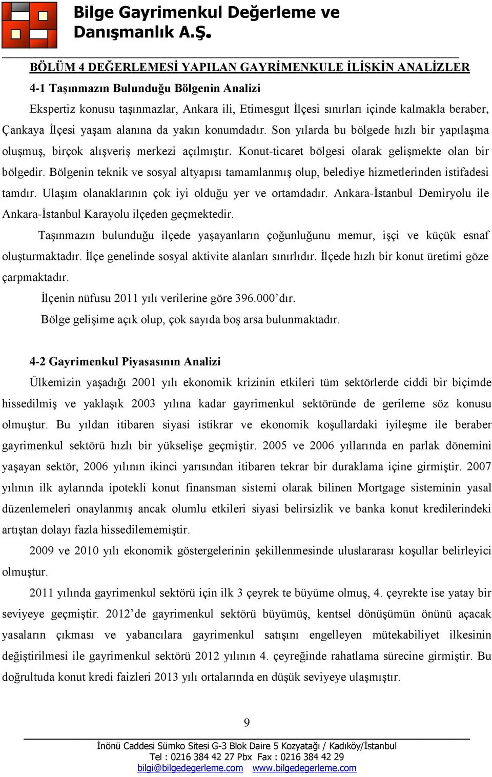 Bölgenin teknik ve sosyal altyapısı tamamlanmış olup, belediye hizmetlerinden istifadesi tamdır. Ulaşım olanaklarının çok iyi olduğu yer ve ortamdadır.