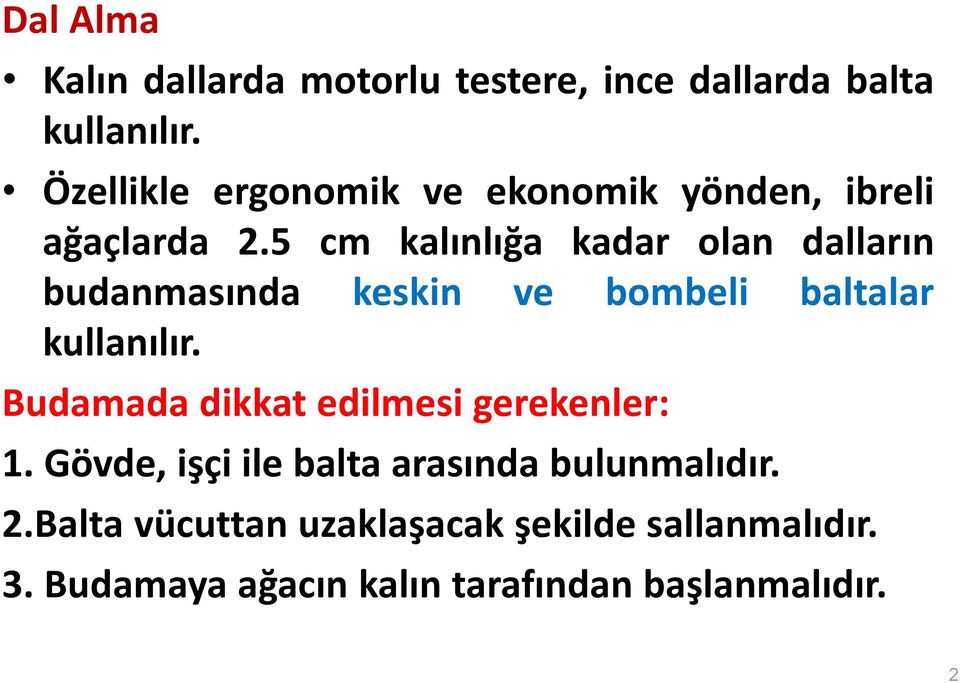 5 cm kalınlığa kadar olan dalların budanmasında keskin ve bombeli baltalar kullanılır.