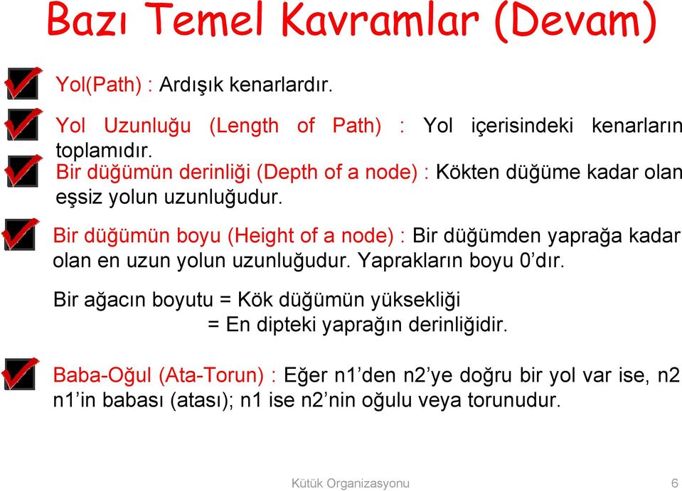 Bir düğümün boyu (Height of a node) : Bir düğümden yaprağa kadar olan en uzun yolun uzunluğudur. Yaprakların boyu 0 dır.