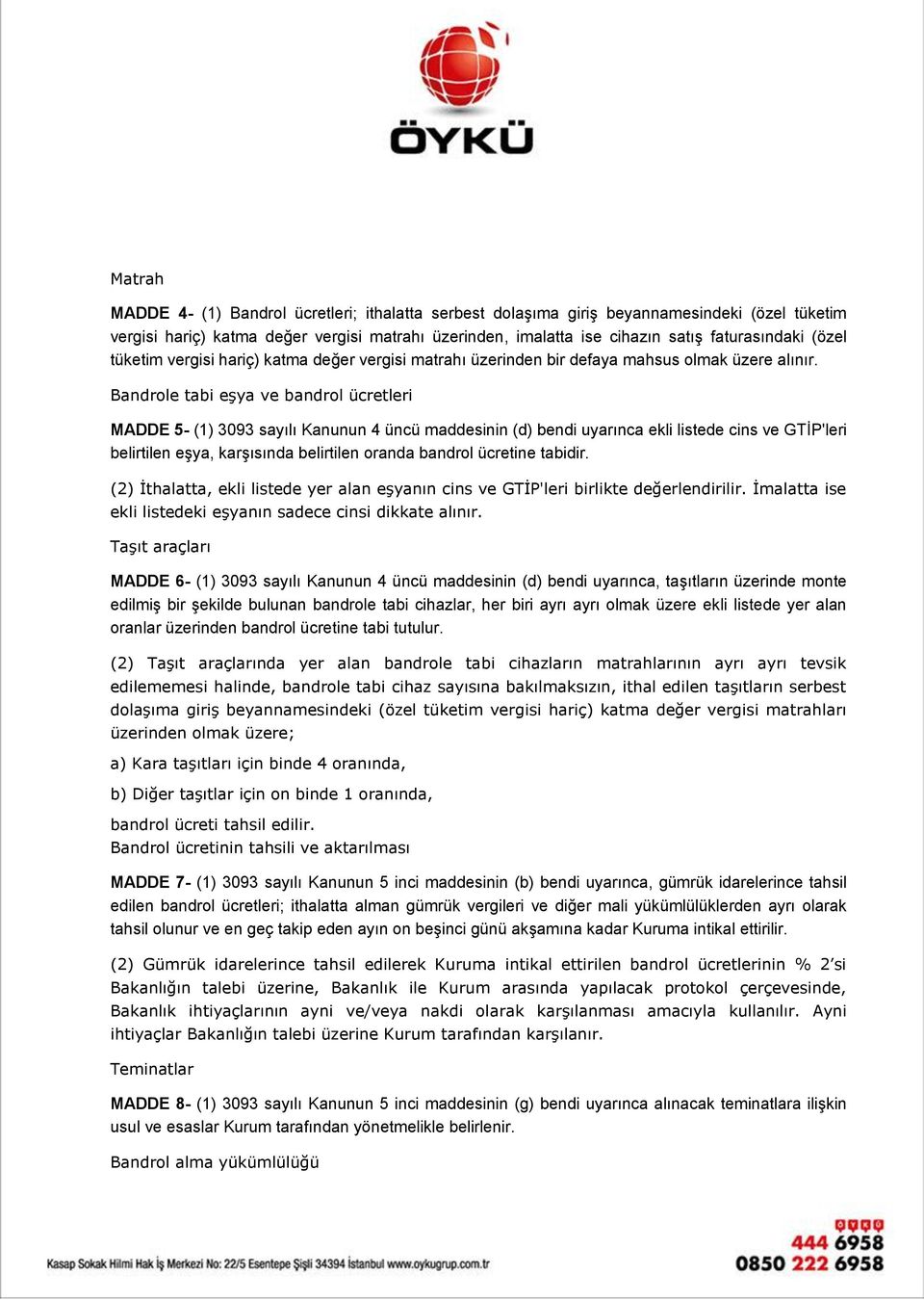 Bandrole tabi eşya ve bandrol ücretleri MADDE 5- (1) 3093 sayılı Kanunun 4 üncü maddesinin (d) bendi uyarınca ekli listede cins ve GTİP'leri belirtilen eşya, karşısında belirtilen oranda bandrol