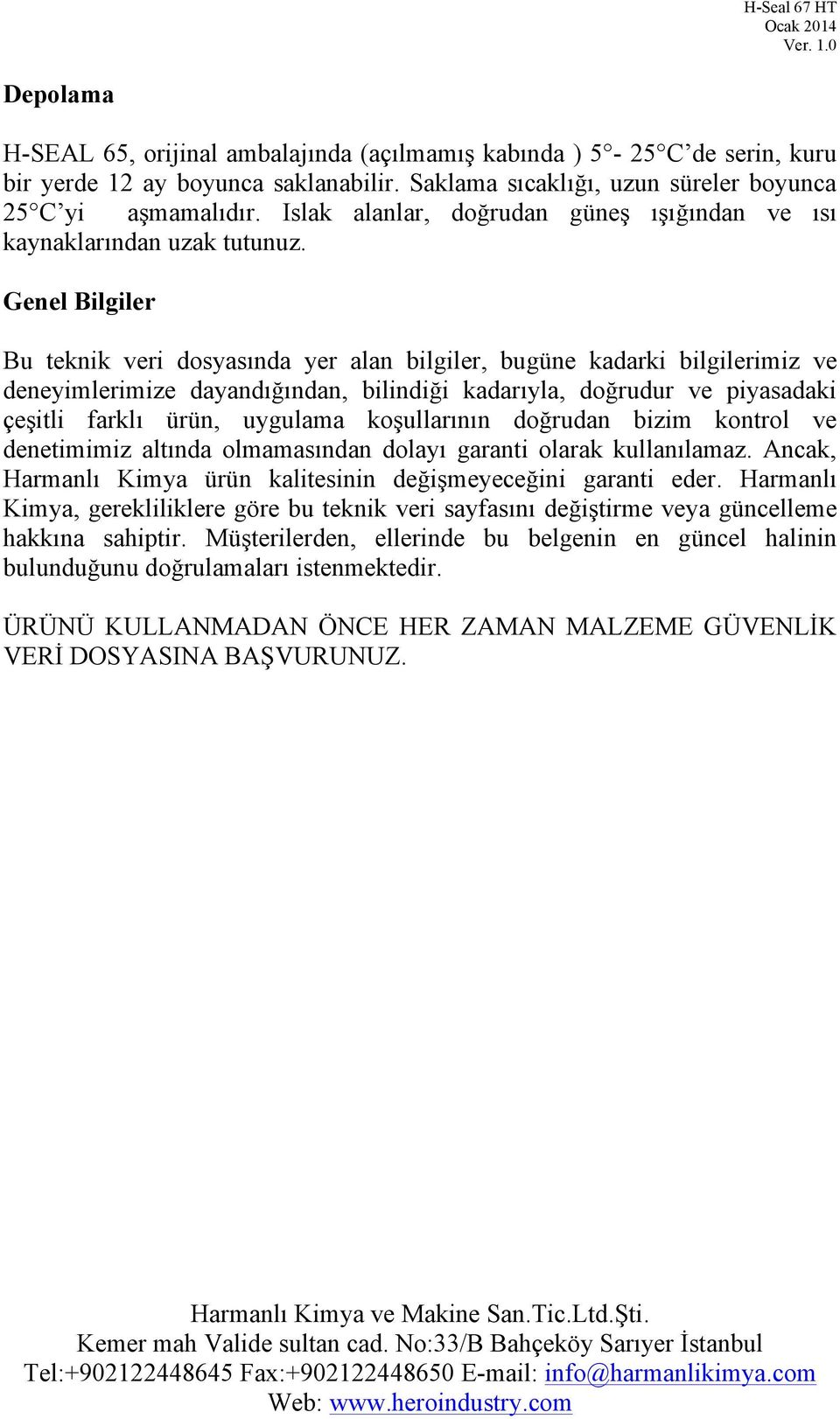 Genel Bilgiler Bu teknik veri dosyasında yer alan bilgiler, bugüne kadarki bilgilerimiz ve deneyimlerimize dayandığından, bilindiği kadarıyla, doğrudur ve piyasadaki çeşitli farklı ürün, uygulama