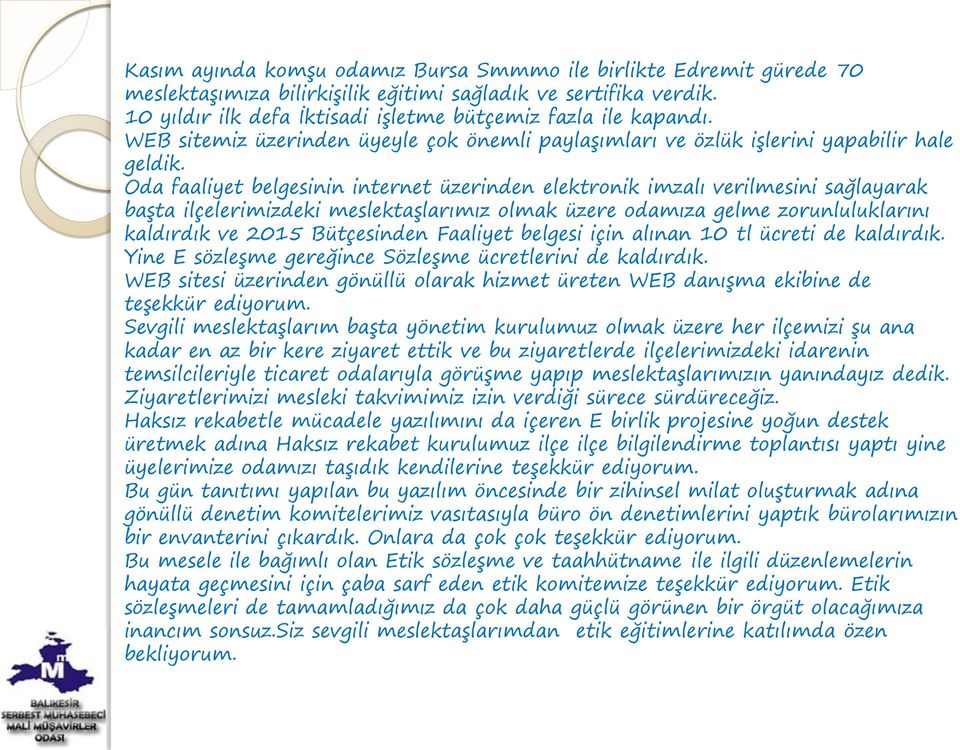 Oda faaliyet belgesinin internet üzerinden elektronik imzalı verilmesini sağlayarak başta ilçelerimizdeki meslektaşlarımız olmak üzere odamıza gelme zorunluluklarını kaldırdık ve 2015 Bütçesinden