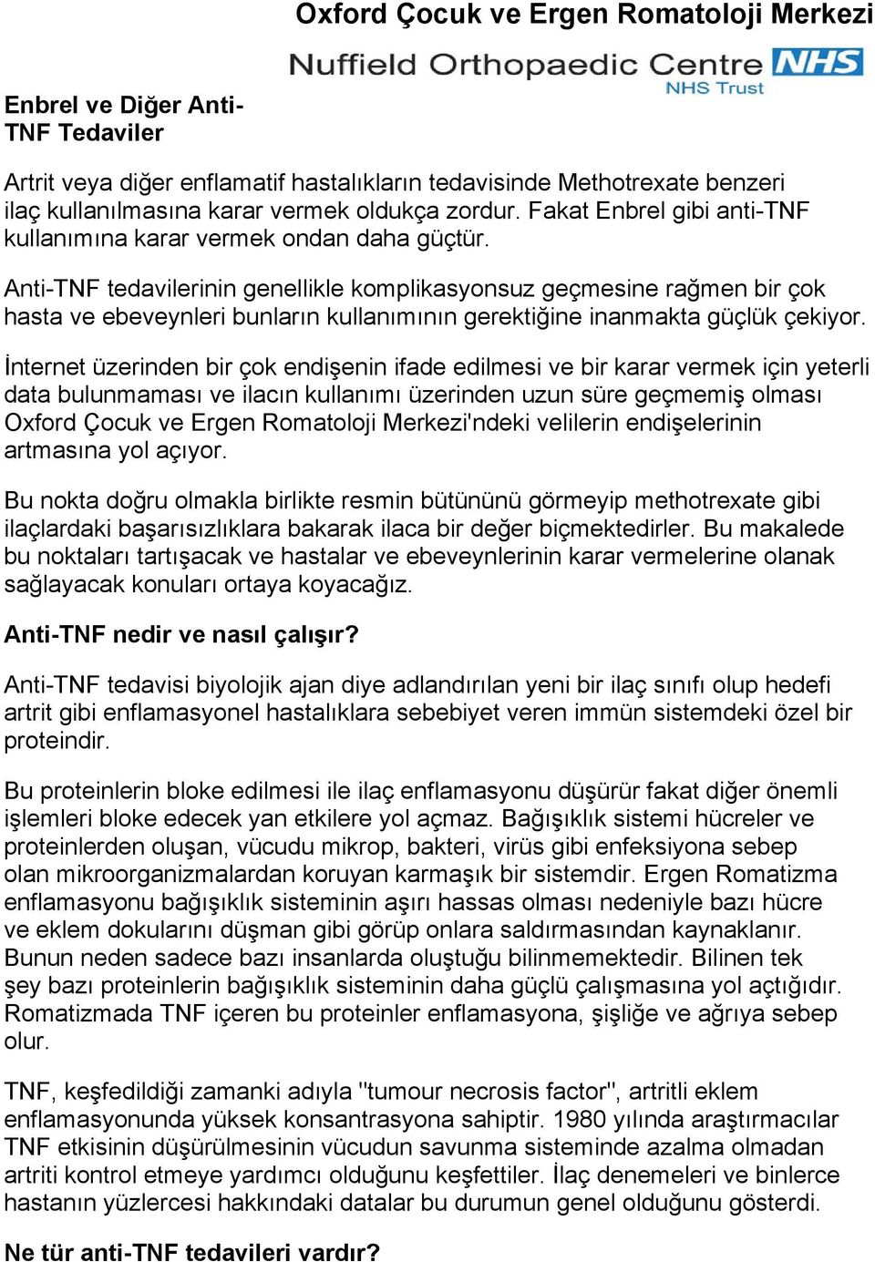 Anti-TNF tedavilerinin genellikle komplikasyonsuz geçmesine rağmen bir çok hasta ve ebeveynleri bunların kullanımının gerektiğine inanmakta güçlük çekiyor.