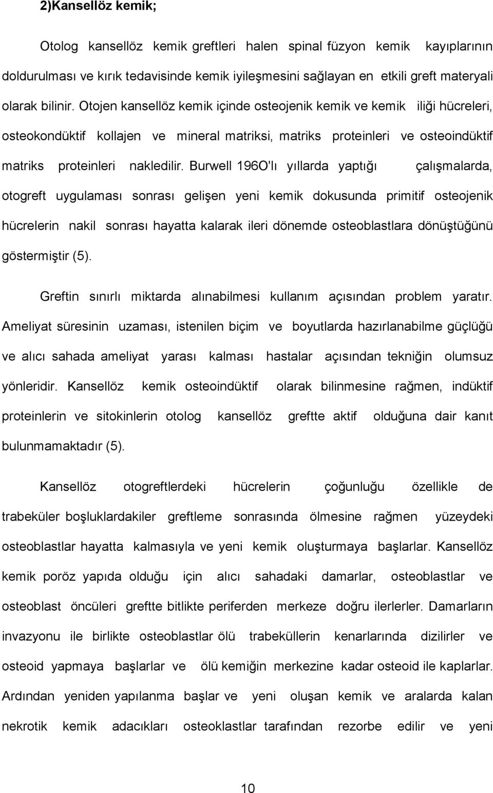 Burwell 196O'lı yıllarda yaptığı çalışmalarda, otogreft uygulaması sonrası gelişen yeni kemik dokusunda primitif osteojenik hücrelerin nakil sonrası hayatta kalarak ileri dönemde osteoblastlara