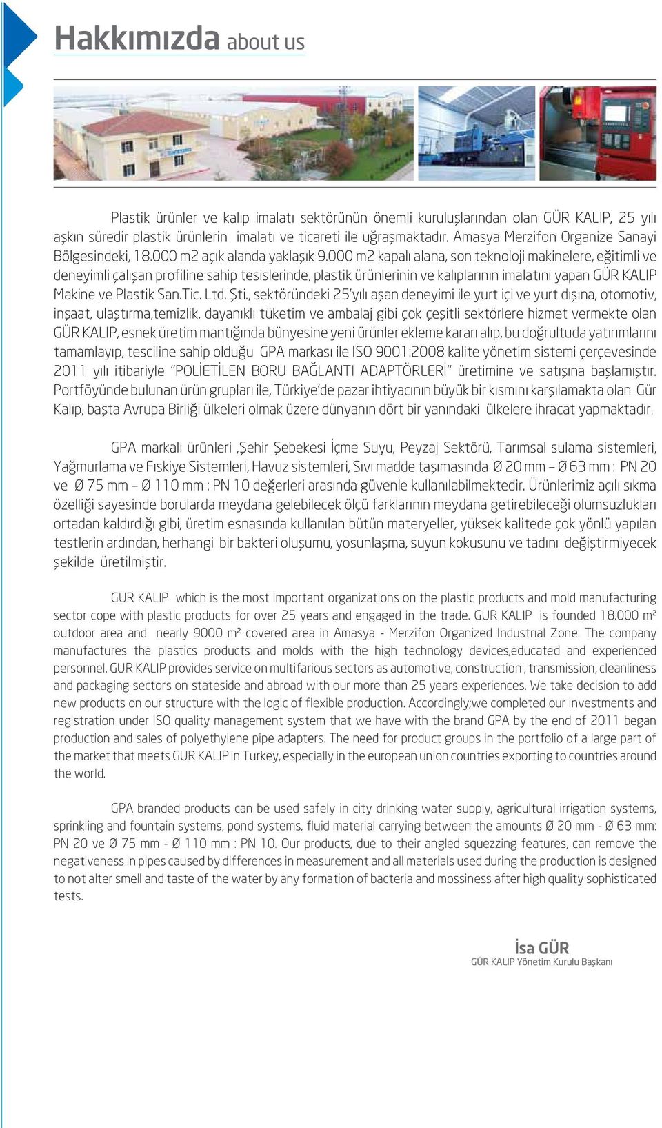000 m kapalı alana, son teknoloji makinelere, eğitimli ve deneyimli çalışan profiline sahip tesislerinde, plastik ürünlerinin ve kalıplarının imalatını yapan GÜR KALIP Makine ve Plastik San.Tic. Ltd.