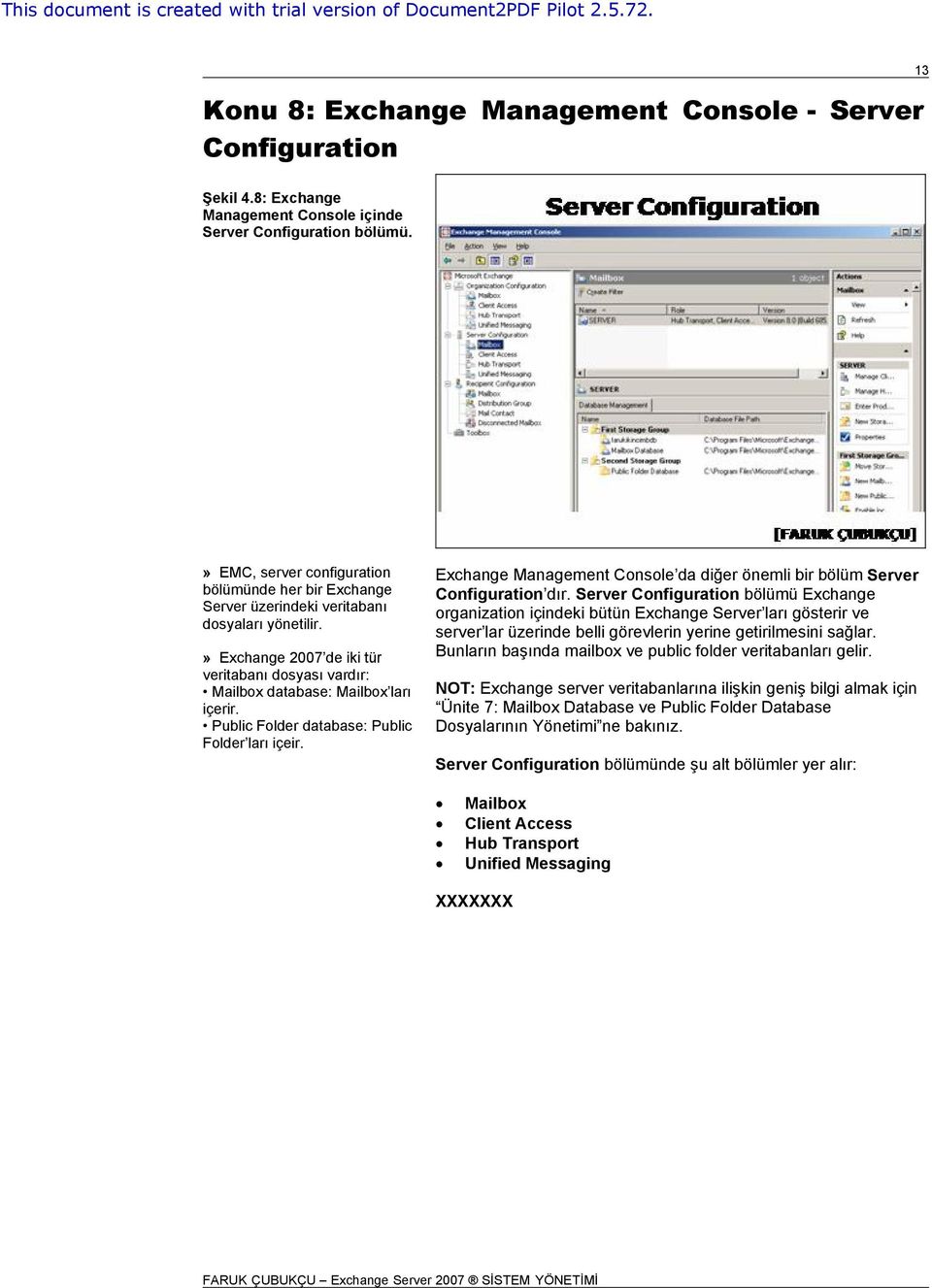 Public Folder database: Public Folder ları içeir. Exchange Management Console da diğer önemli bir bölüm Server Configuration dır.