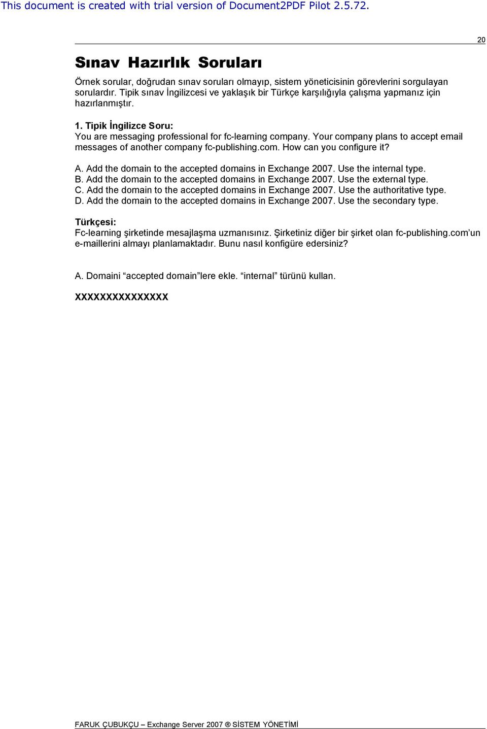 Your company plans to accept email messages of another company fc-publishing.com. How can you configure it? A. Add the domain to the accepted domains in Exchange 2007. Use the internal type. B.