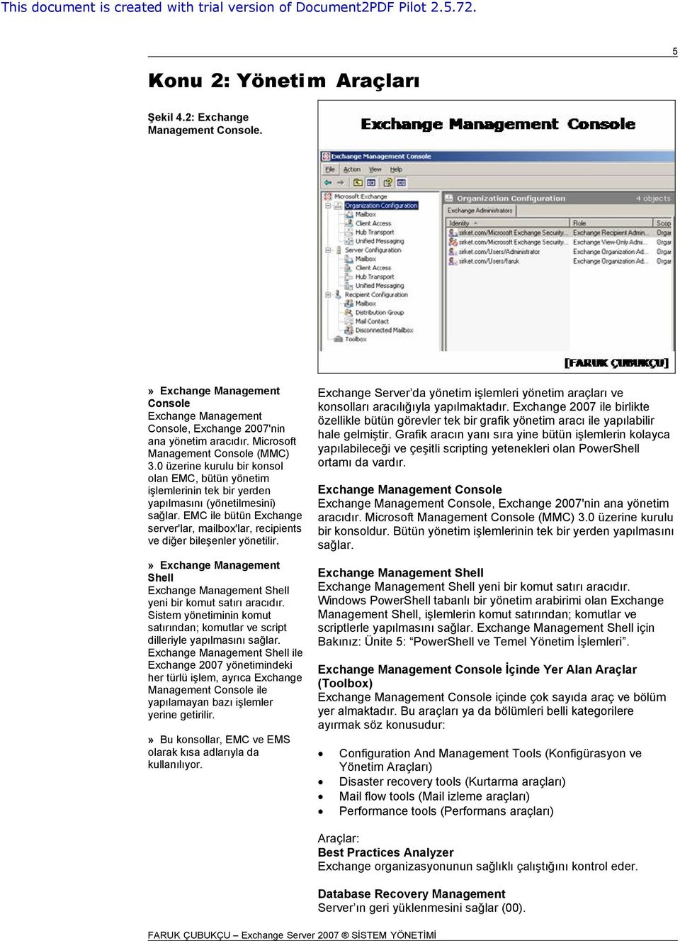 EMC ile bütün Exchange server'lar, mailbox'lar, recipients ve diğer bileşenler yönetilir.» Exchange Management Shell Exchange Management Shell yeni bir komut satırı aracıdır.