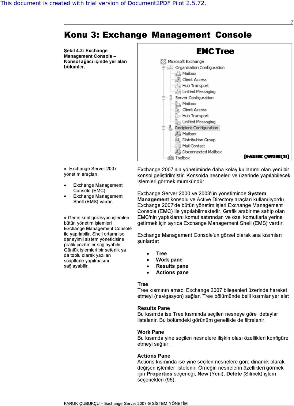 » Genel konfigürasyon işlemleri bütün yönetim işlemleri Exchange Management Console ile yapılabilir. Shell ortamı ise deneyimli sistem yöneticisine pratik çözümler sağlayabilir.