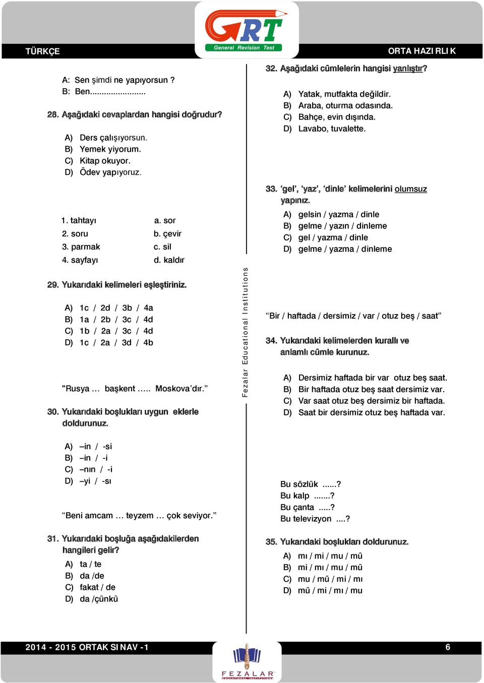 D) Lavabo, tuvalette. 33. gel, yaz, dinle kelimelerini olumsuz yapınız. A) gelsin / yazma / dinle B) gelme / yazın / dinleme C) gel / yazma / dinle D) gelme / yazma / dinleme 29.