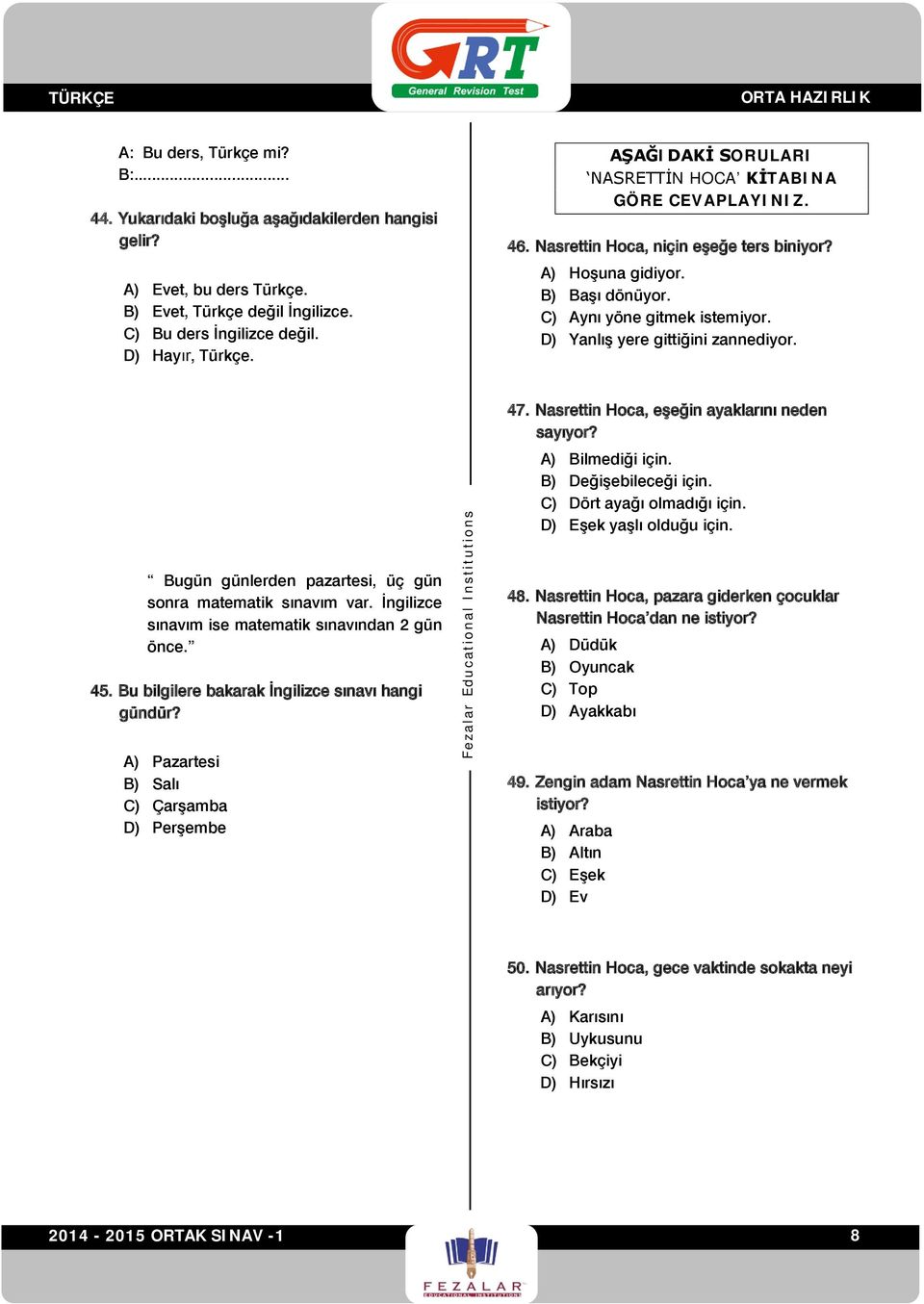 D) Yanlış yere gittiğini zannediyor. Bugün günlerden pazartesi, üç gün sonra matematik sınavım var. İngilizce sınavım ise matematik sınavından 2 gün önce. 45.