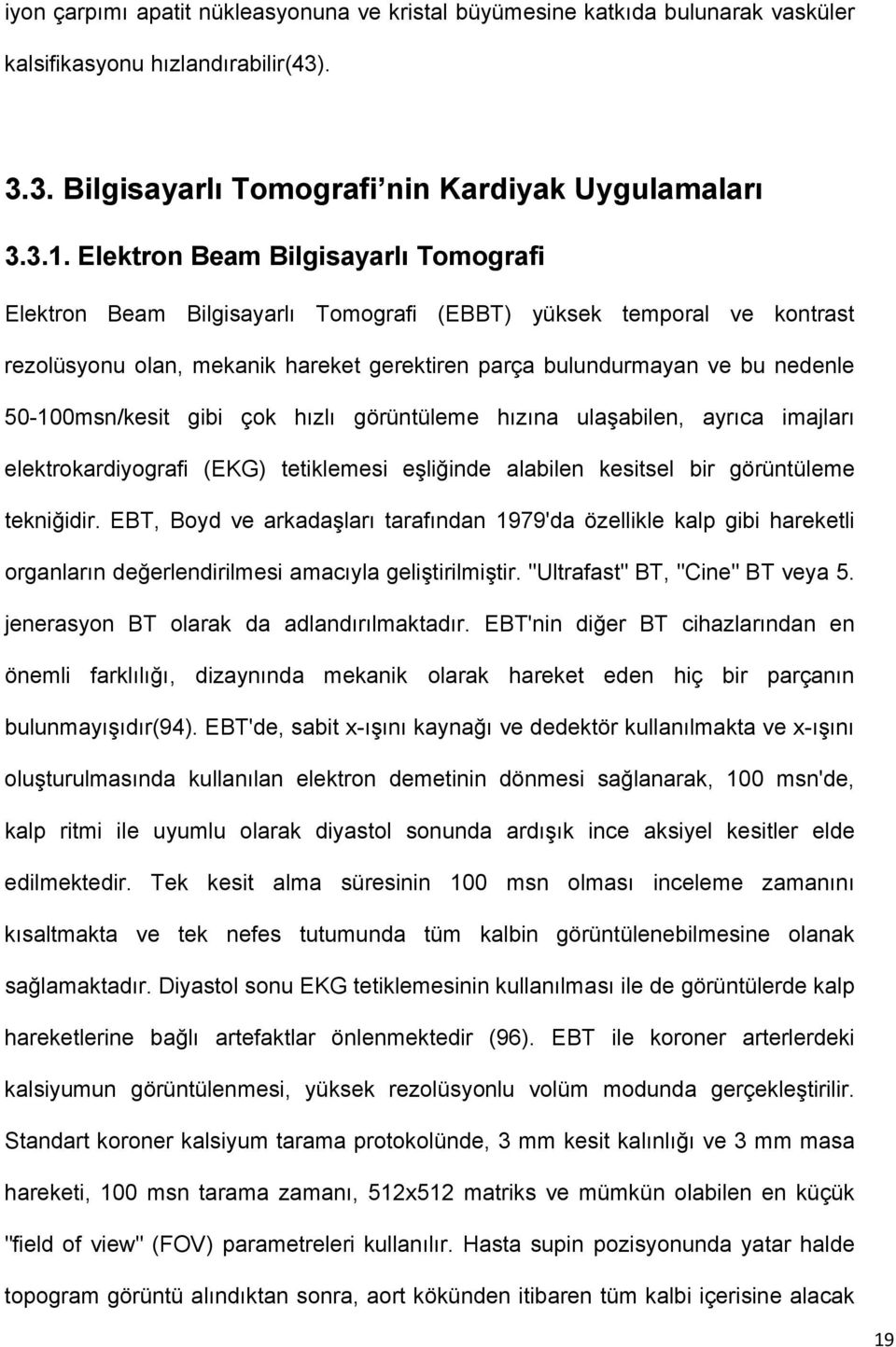 50-100msn/kesit gibi çok hızlı görüntüleme hızına ulaşabilen, ayrıca imajları elektrokardiyografi (EKG) tetiklemesi eşliğinde alabilen kesitsel bir görüntüleme tekniğidir.