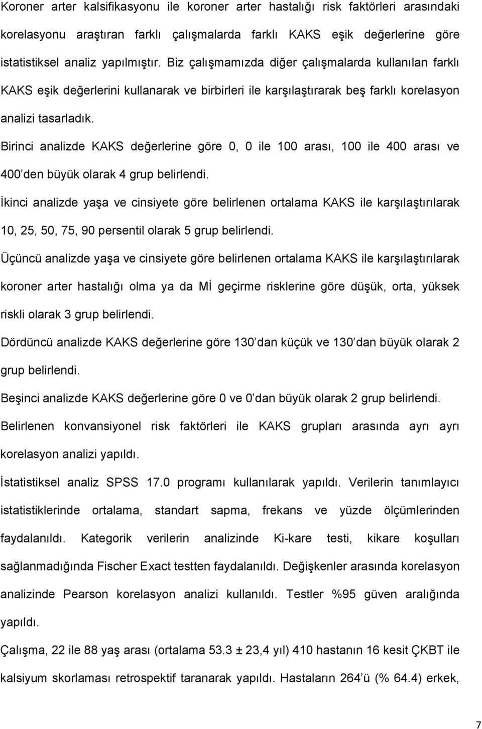 Birinci analizde KAKS değerlerine göre 0, 0 ile 100 arası, 100 ile 400 arası ve 400 den büyük olarak 4 grup belirlendi.