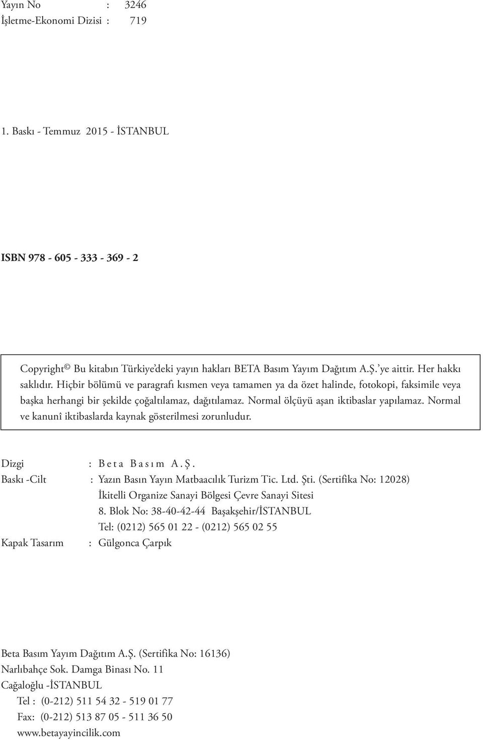Normal ölçüyü aşan iktibaslar yapılamaz. Normal ve kanunî iktibaslarda kaynak gösterilmesi zorunludur. Dizgi : Beta Basım A.Ş. Baskı -Cilt : Yazın Basın Yayın Matbaacılık Turizm Tic. Ltd. Şti.