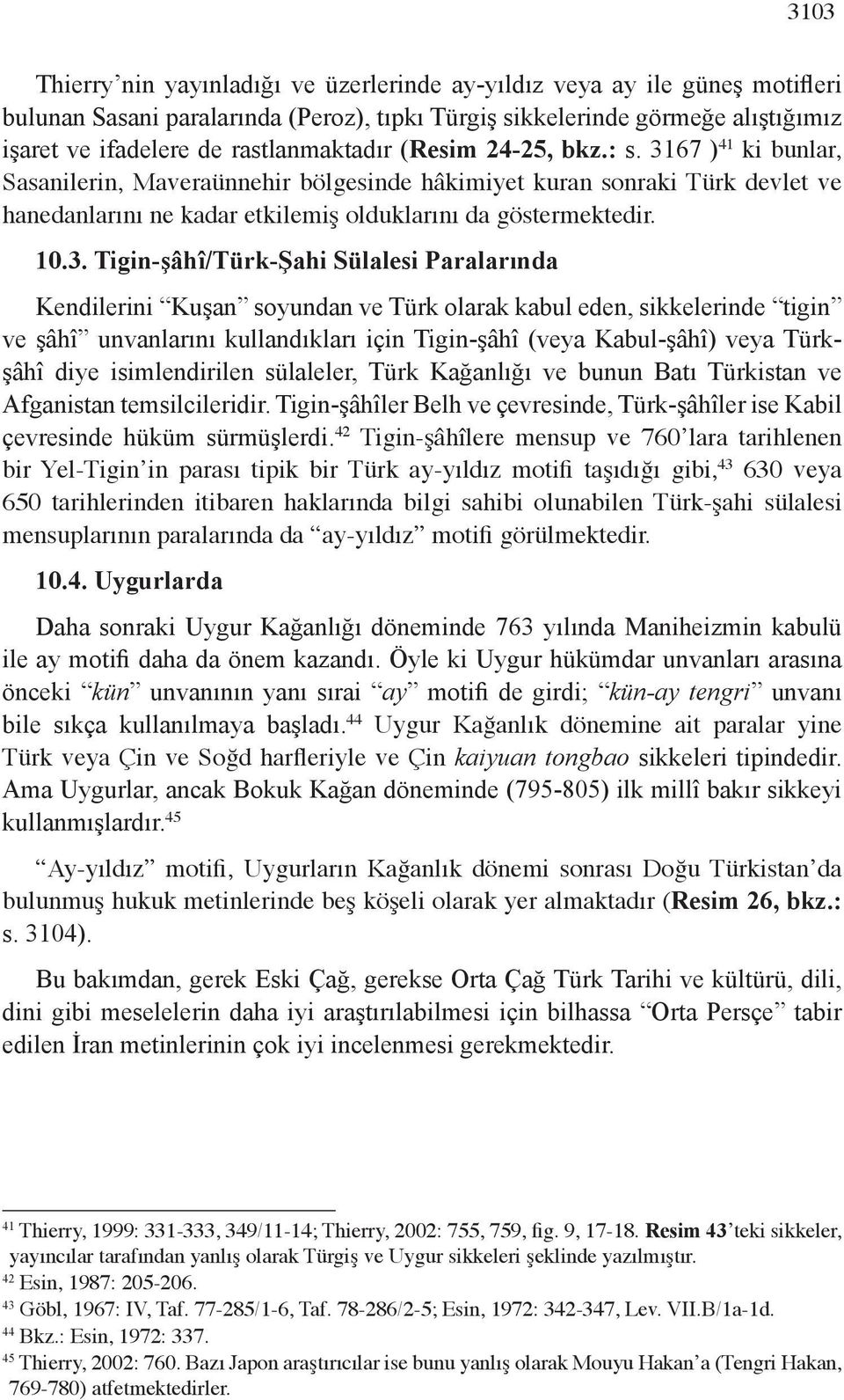 10.3. Tigin-şâhî/Türk-Şahi Sülalesi Paralarında Kendilerini Kuşan soyundan ve Türk olarak kabul eden, sikkelerinde tigin ve şâhî unvanlarını kullandıkları için Tigin-şâhî (veya Kabul-şâhî) veya
