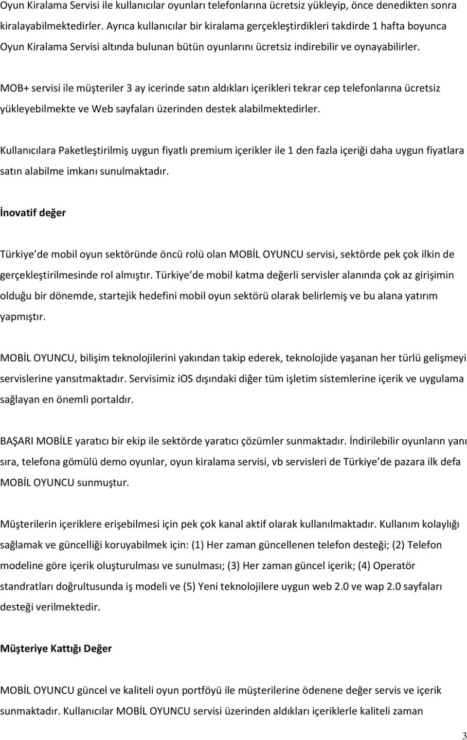 MOB+ servisi ile müşteriler 3 ay icerinde satın aldıkları içerikleri tekrar cep telefonlarına ücretsiz yükleyebilmekte ve Web sayfaları üzerinden destek alabilmektedirler.