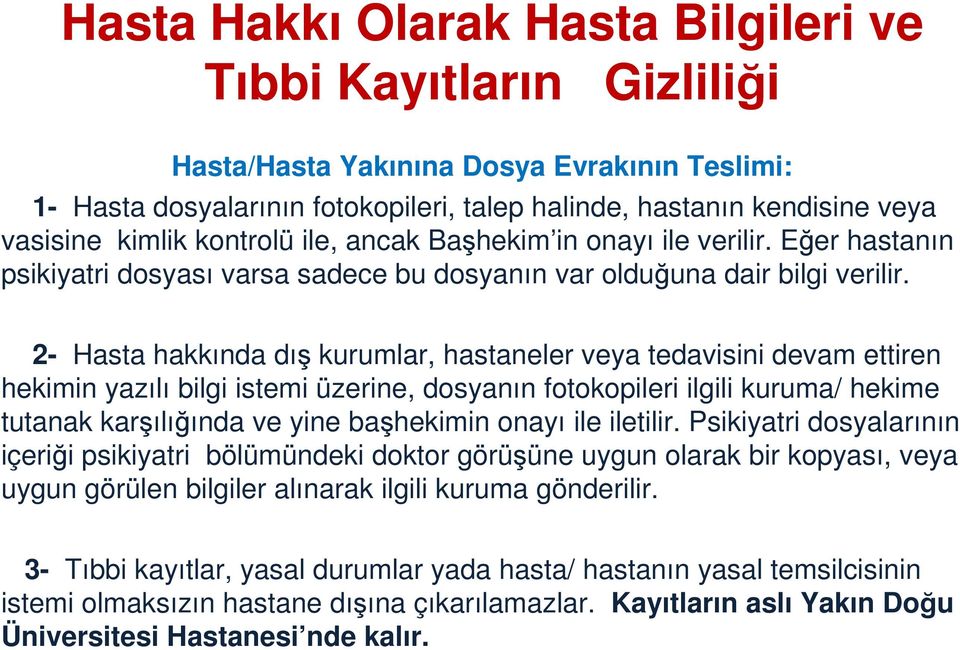 2- Hasta hakkında dış kurumlar, hastaneler veya tedavisini devam ettiren hekimin yazılı bilgi istemi üzerine, dosyanın fotokopileri ilgili kuruma/ hekime tutanak karşılığında ve yine başhekimin onayı