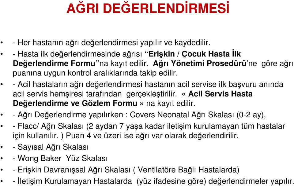 - Acil hastaların ağrı değerlendirmesi hastanın acil servise ilk başvuru anında acil servis hemşiresi tarafından gerçekleştirilir. «Acil Servis Hasta Değerlendirme ve Gözlem Formu» na kayıt edilir.