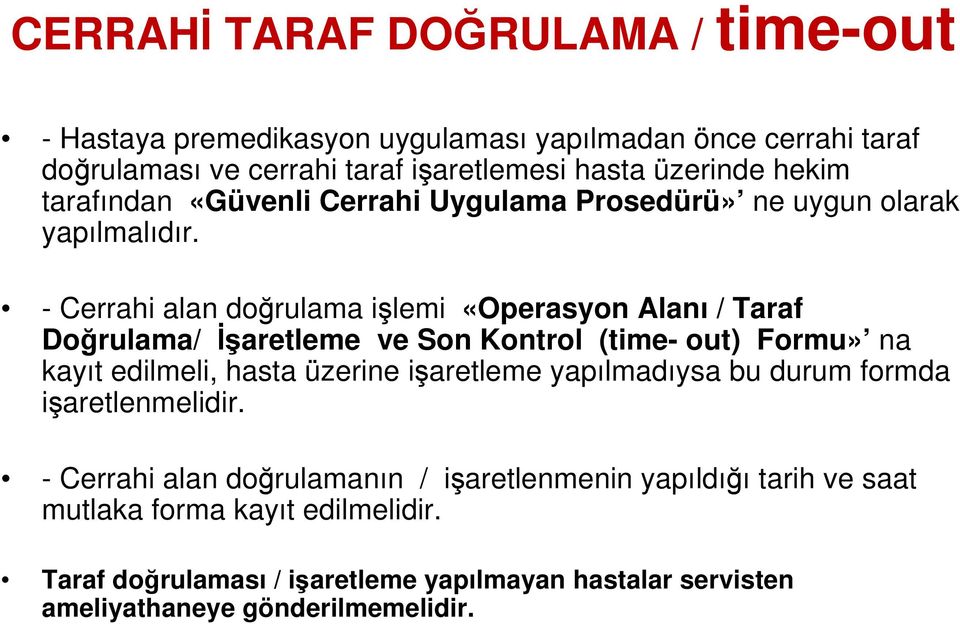 - Cerrahi alan doğrulama işlemi «Operasyon Alanı / Taraf Doğrulama/ İşaretleme ve Son Kontrol (time- out) Formu» na kayıt edilmeli, hasta üzerine işaretleme