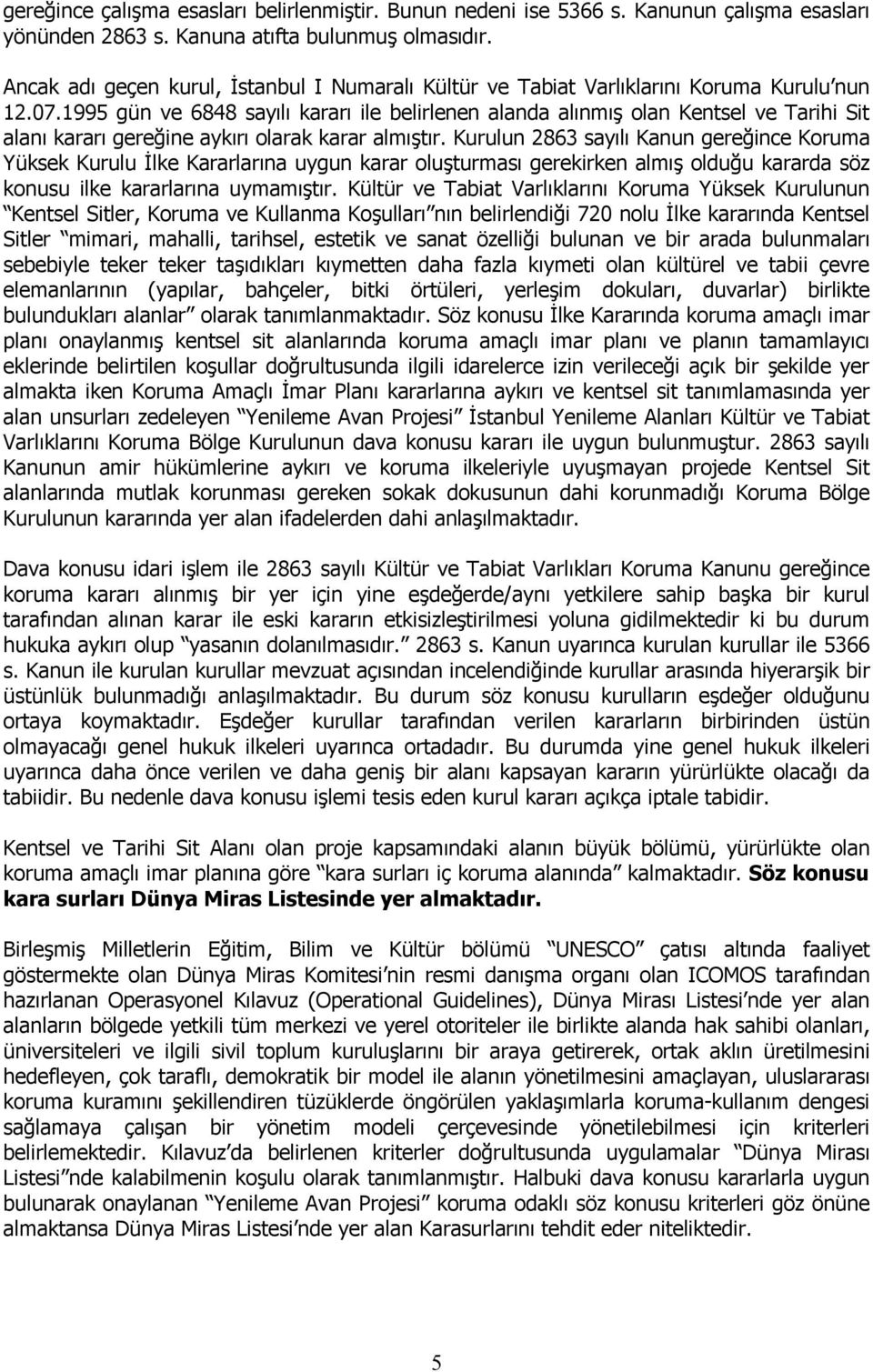 1995 gün ve 6848 sayılı kararı ile belirlenen alanda alınmış olan Kentsel ve Tarihi Sit alanı kararı gereğine aykırı olarak karar almıştır.