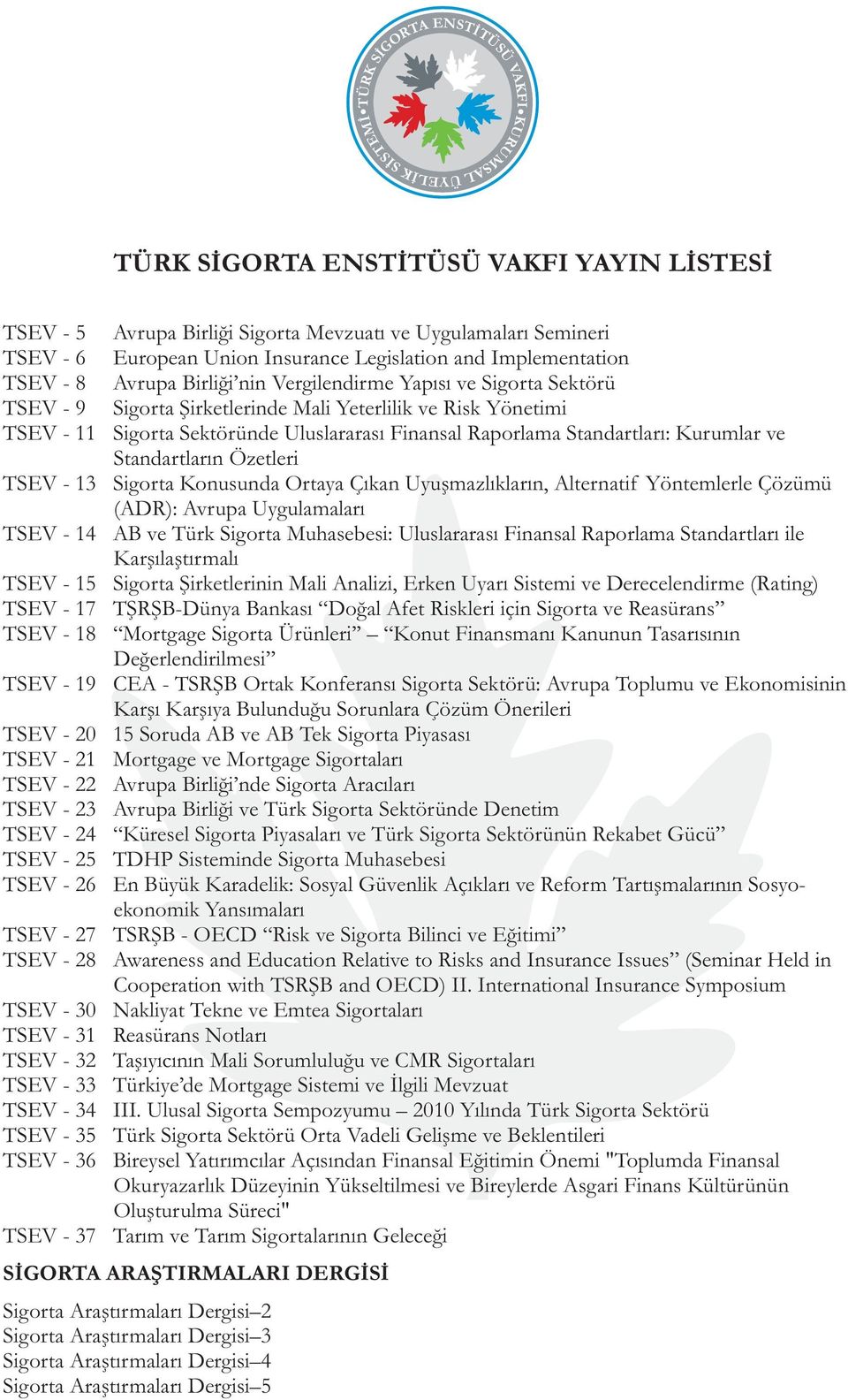 Insurance Legislation and Implementation Avrupa Birliği nin Vergilendirme Yapısı ve Sigorta Sektörü Sigorta Şirketlerinde Mali Yeterlilik ve Risk Yönetimi Sigorta Sektöründe Uluslararası Finansal