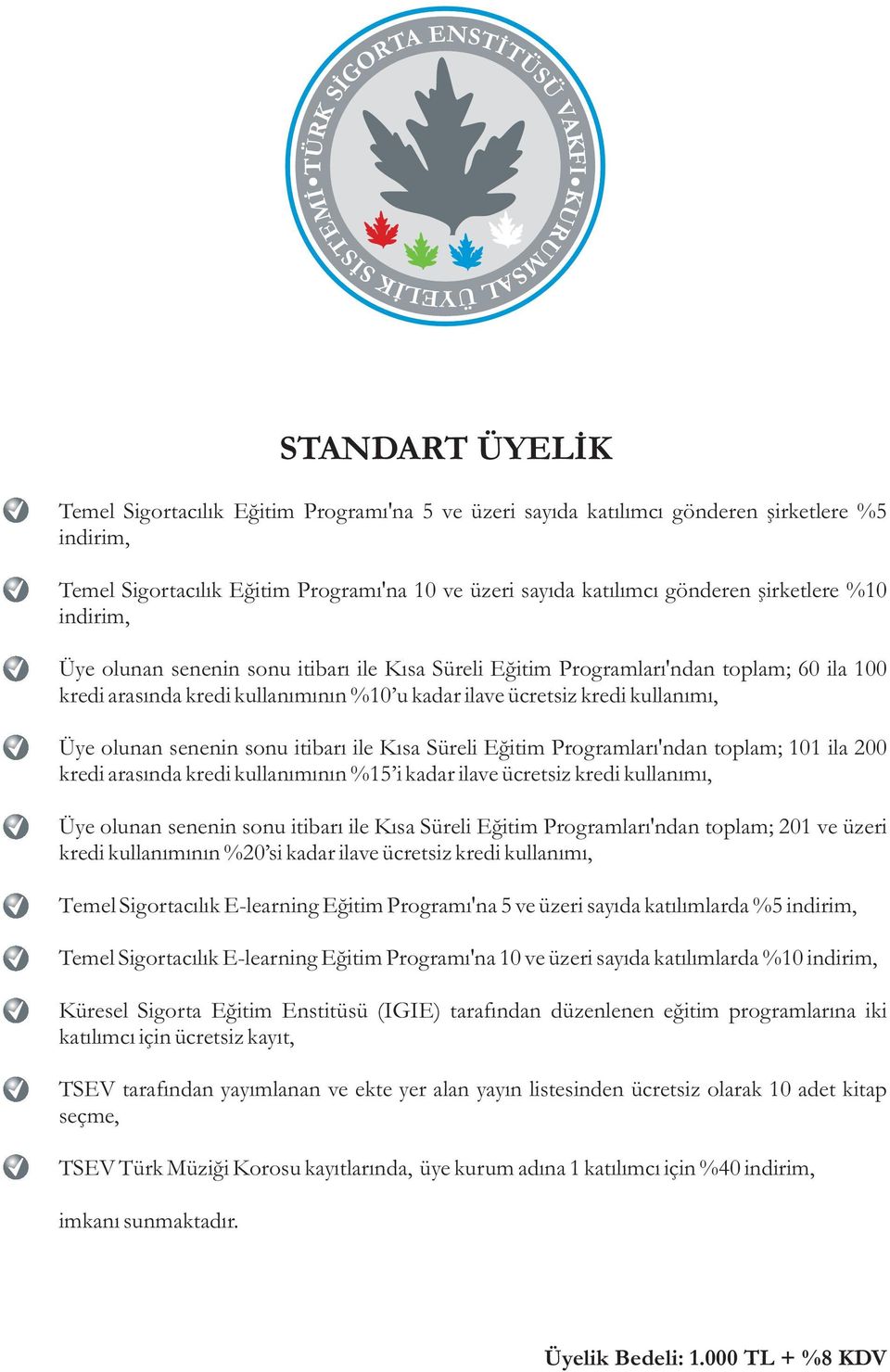 olunan senenin sonu itibarı ile Kısa Süreli Eğitim Programları'ndan toplam; 101 ila 200 kredi arasında kredi kullanımının %15 i kadar ilave ücretsiz kredi kullanımı, Üye olunan senenin sonu itibarı