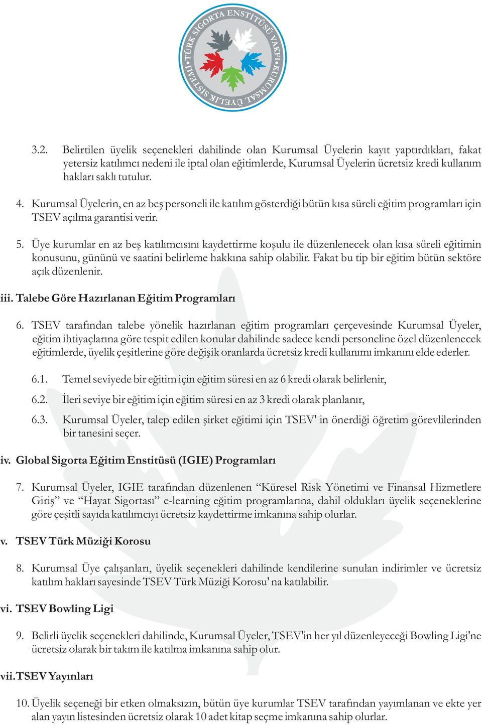 Üye kurumlar en az beş katılımcısını kaydettirme koşulu ile düzenlenecek olan kısa süreli eğitimin konusunu, gününü ve saatini belirleme hakkına sahip olabilir.