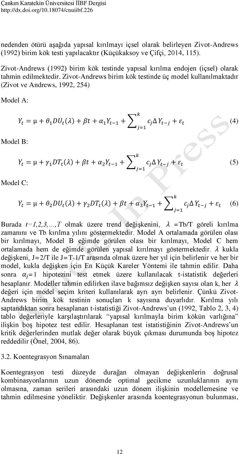 Zivot-Andrews birim kök testinde üç model kullanılmaktadır (Zivot ve Andrews, 1992, 254) Model A: (4) Model B: (5) Model C: (6) Burada t=1,2,3,,t olmak üzere trend değişkenini, =Tb/T göreli kırılma