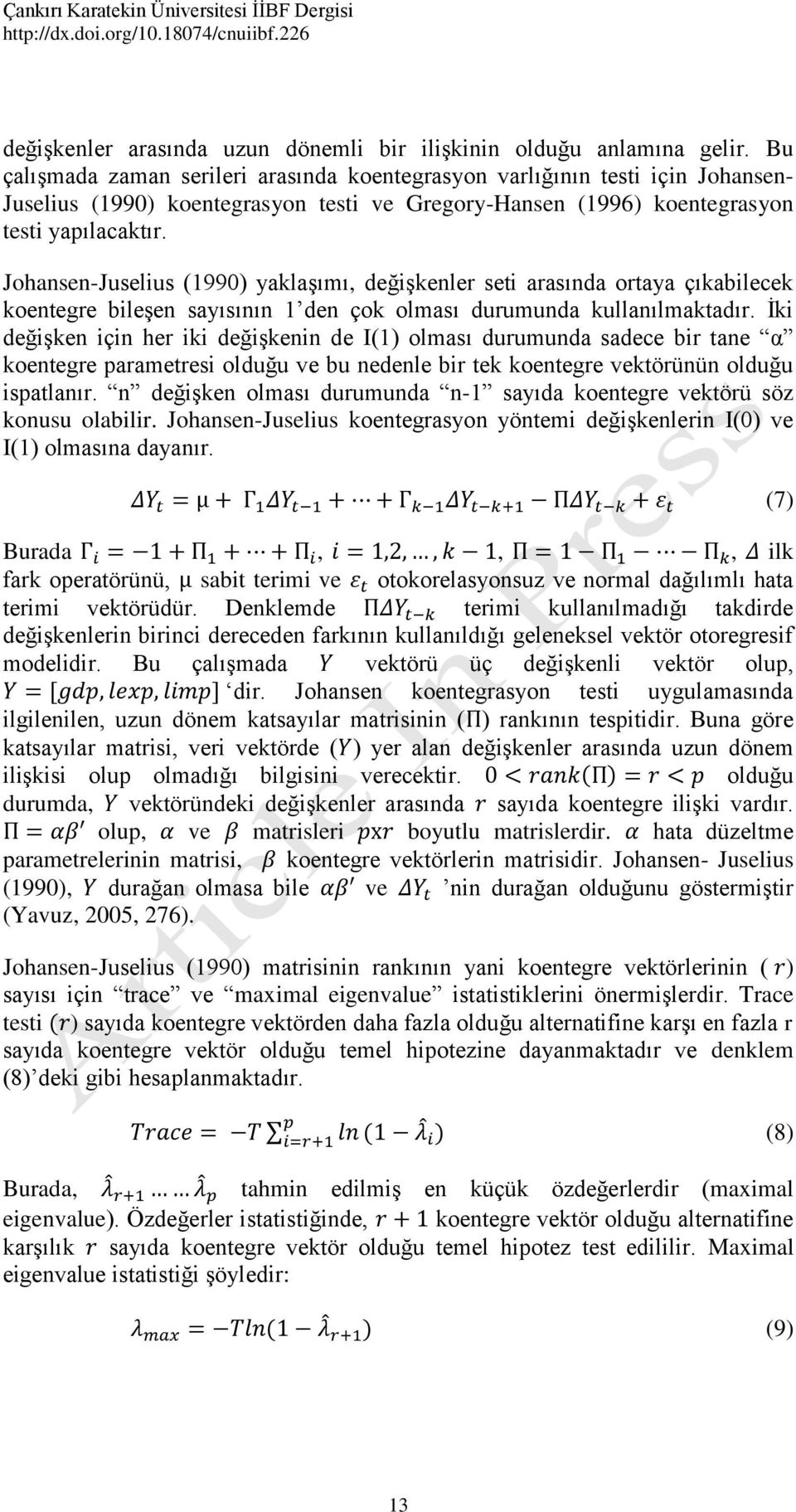 Johansen-Juselius (1990) yaklaşımı, değişkenler seti arasında ortaya çıkabilecek koentegre bileşen sayısının 1 den çok olması durumunda kullanılmaktadır.