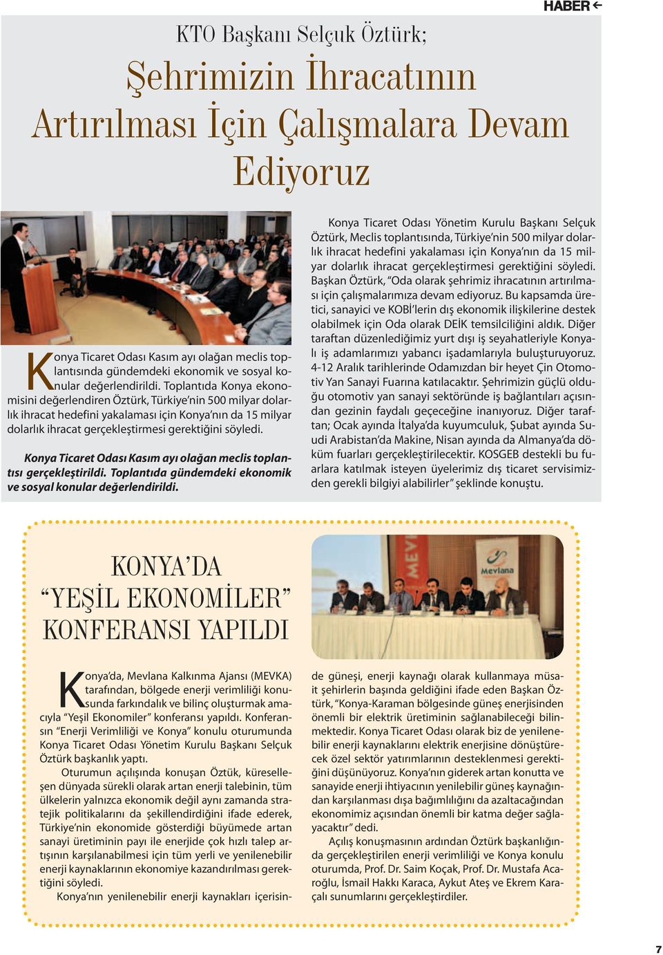 Toplantıda Konya ekonomisini değerlendiren Öztürk, Türkiye nin 500 milyar dolarlık ihracat hedefini yakalaması için Konya nın da 15 milyar dolarlık ihracat gerçekleştirmesi gerektiğini söyledi.