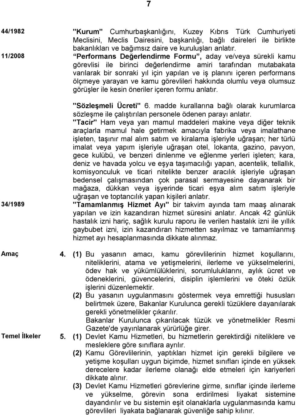 performans ölçmeye yarayan ve kamu görevlileri hakkında olumlu veya olumsuz görüşler ile kesin öneriler içeren formu anlatır. "Sözleşmeli Ücreti" 6.