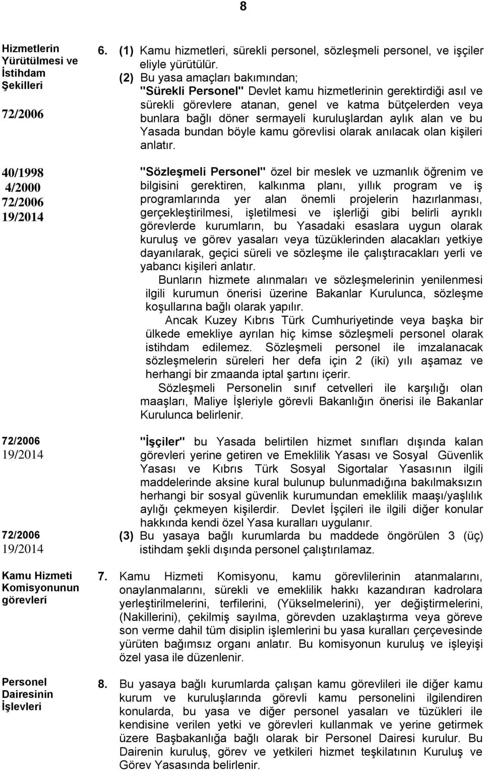 (2) Bu yasa amaçları bakımından; "Sürekli Personel" Devlet kamu hizmetlerinin gerektirdiği asıl ve sürekli görevlere atanan, genel ve katma bütçelerden veya bunlara bağlı döner sermayeli