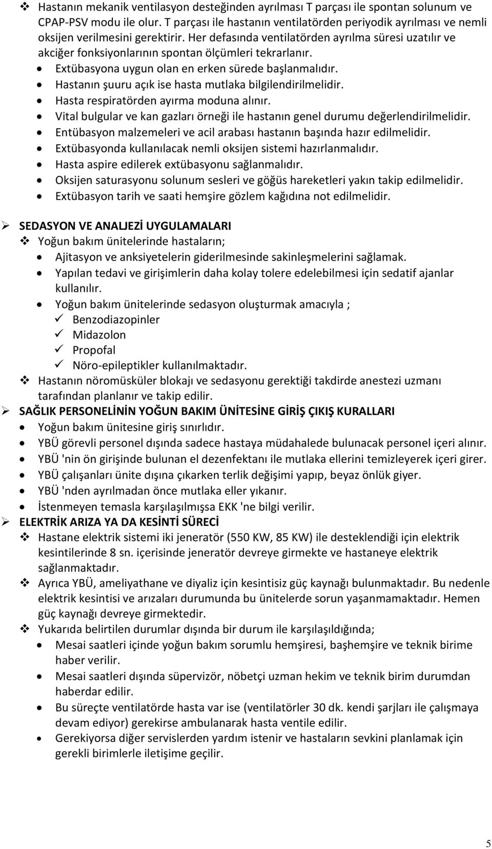 Her defasında ventilatörden ayrılma süresi uzatılır ve akciğer fonksiyonlarının spontan ölçümleri tekrarlanır. Extübasyona uygun olan en erken sürede başlanmalıdır.