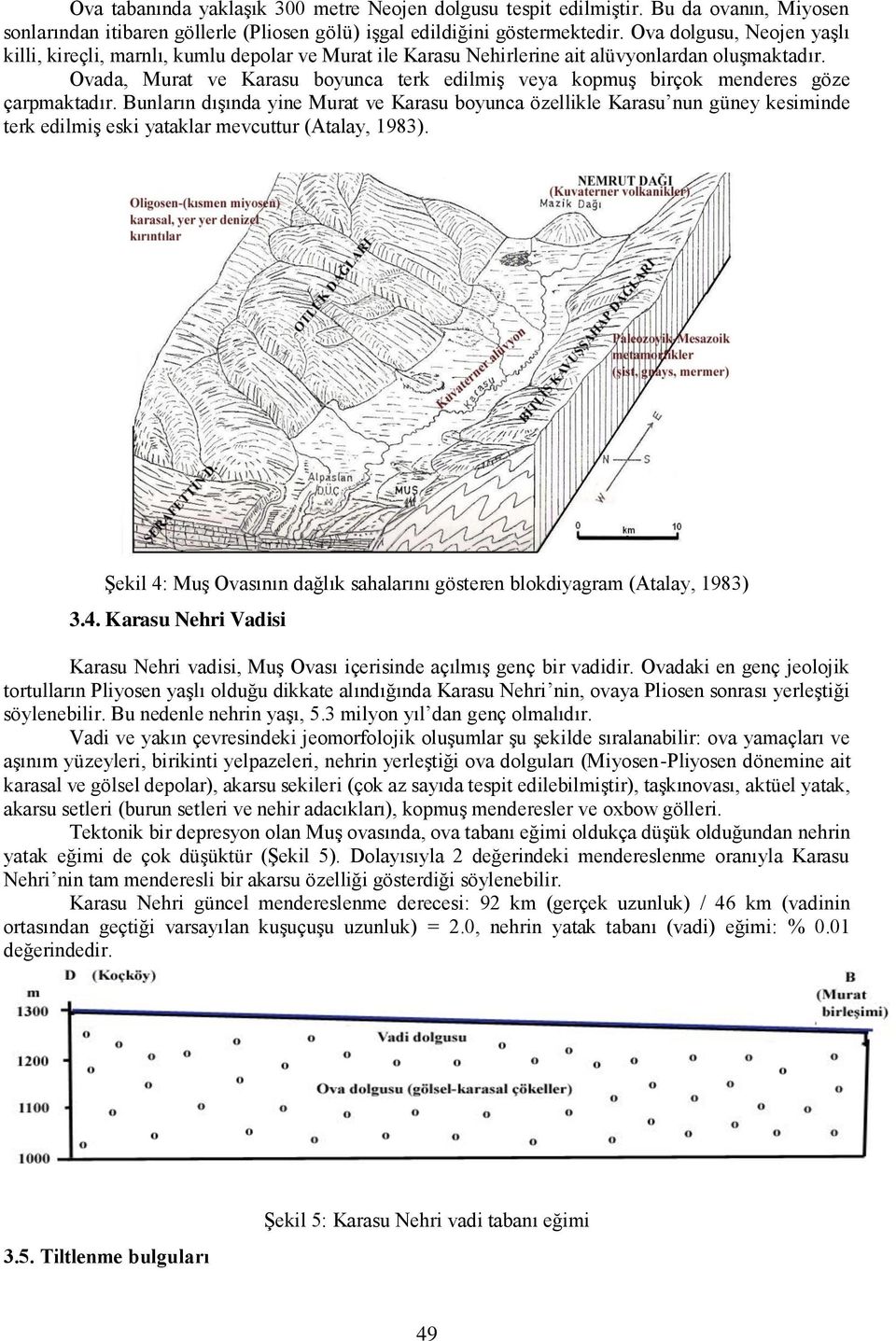 Ovada, Murat ve Karasu boyunca terk edilmiş veya kopmuş birçok menderes göze çarpmaktadır.