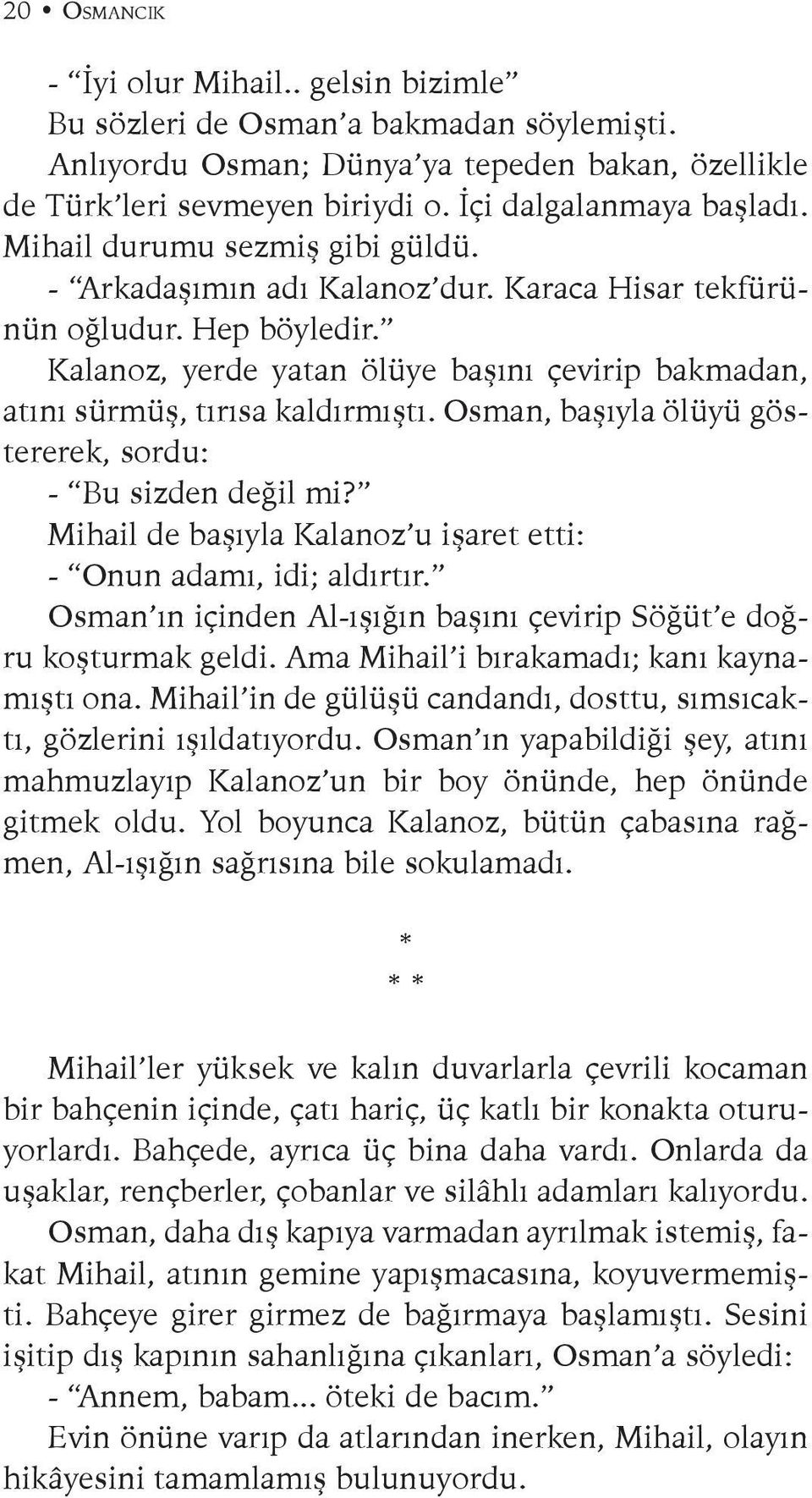 Osman, başıyla ölüyü göstererek, sordu: - Bu sizden değil mi? Mihail de başıyla Kalanoz u işaret etti: - Onun adamı, idi; aldırtır.