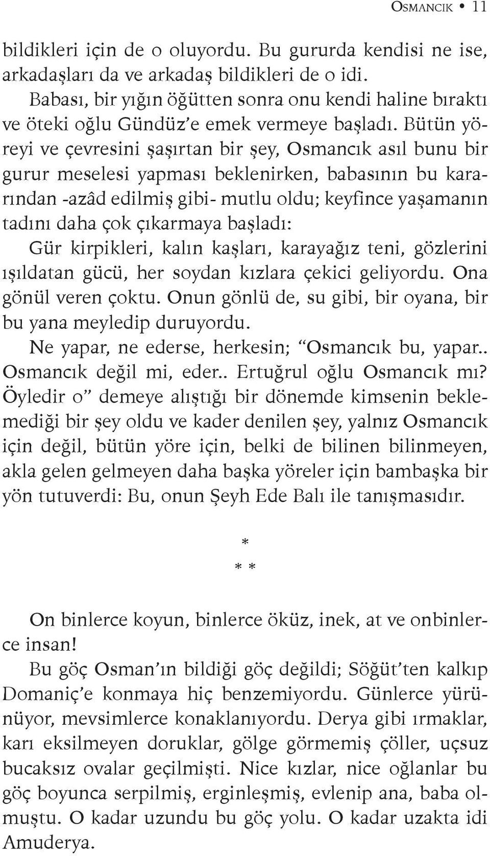 Bütün yöreyi ve çevresini şaşırtan bir şey, Osmancık asıl bunu bir gurur meselesi yapması beklenirken, babasının bu kararından -azâd edilmiş gibi- mutlu oldu; keyfince yaşamanın tadını daha çok