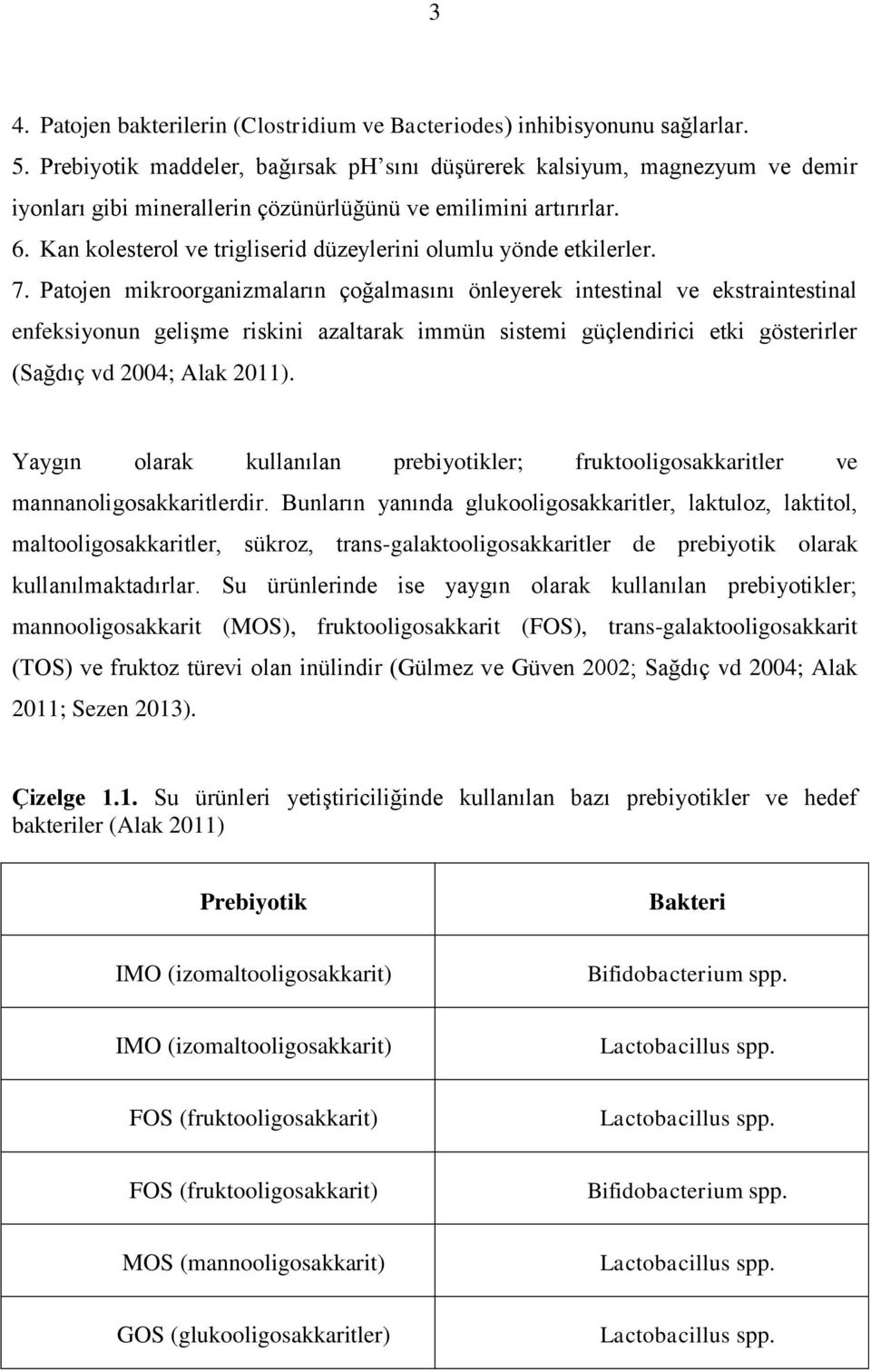 Kan kolesterol ve trigliserid düzeylerini olumlu yönde etkilerler. 7.