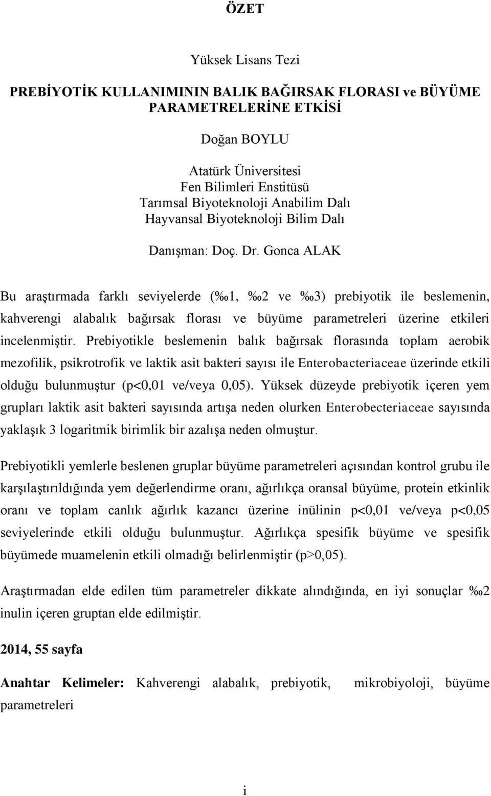 Gonca ALAK Bu araştırmada farklı seviyelerde ( 1, 2 ve 3) prebiyotik ile beslemenin, kahverengi alabalık bağırsak florası ve büyüme parametreleri üzerine etkileri incelenmiştir.